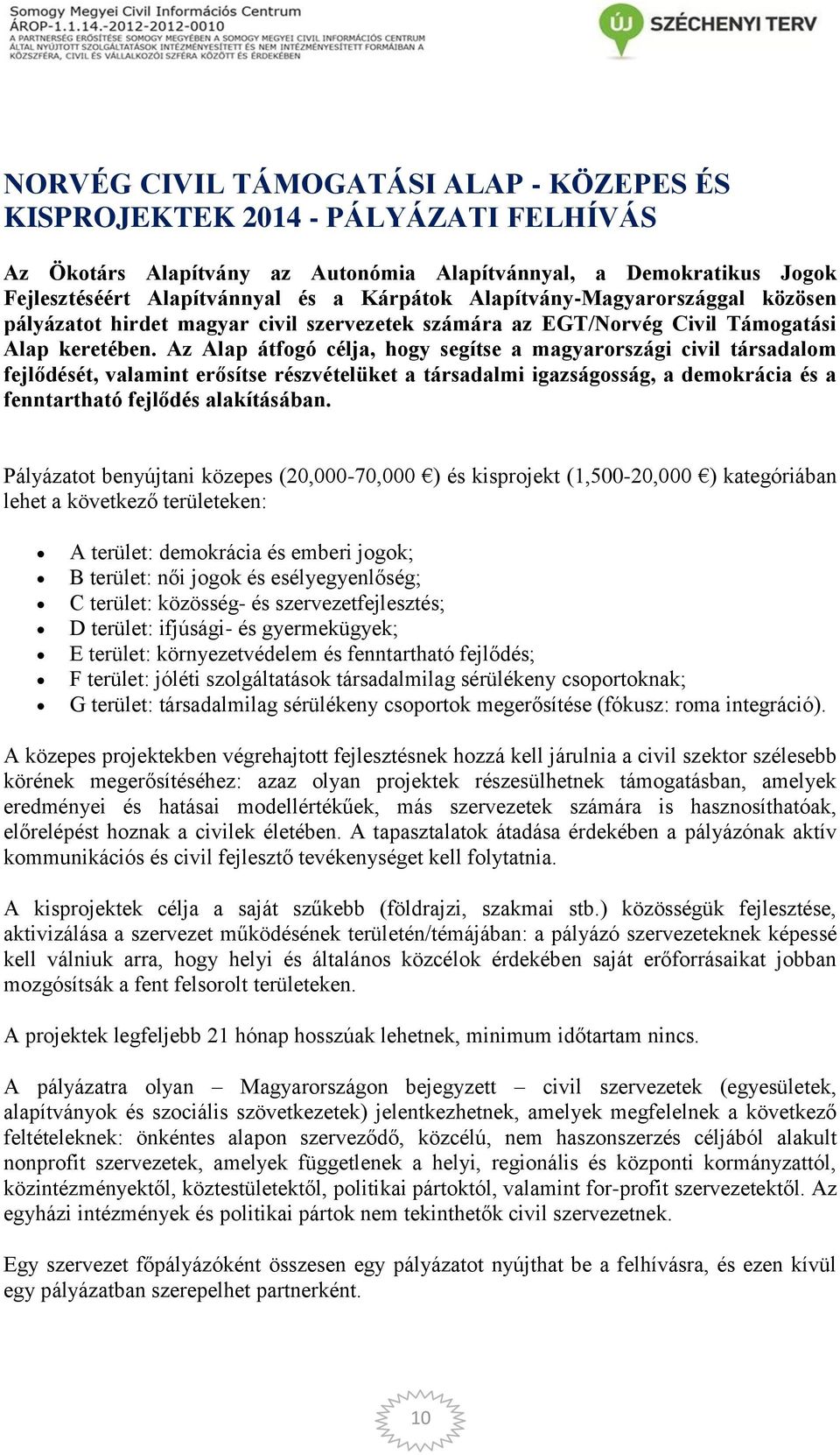 Az Alap átfogó célja, hogy segítse a magyarországi civil társadalom fejlődését, valamint erősítse részvételüket a társadalmi igazságosság, a demokrácia és a fenntartható fejlődés alakításában.