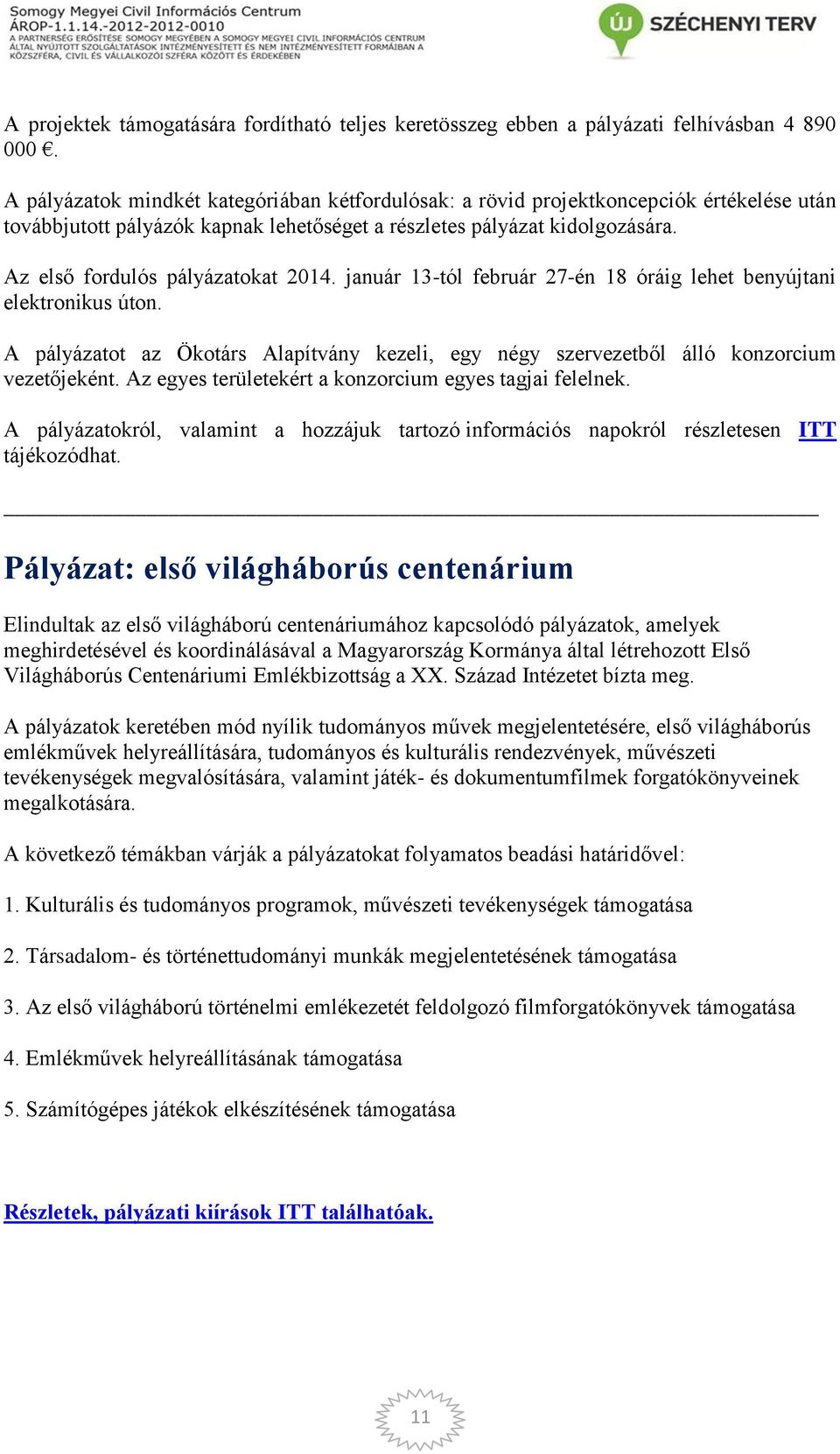 Az első fordulós pályázatokat 2014. január 13-tól február 27-én 18 óráig lehet benyújtani elektronikus úton.