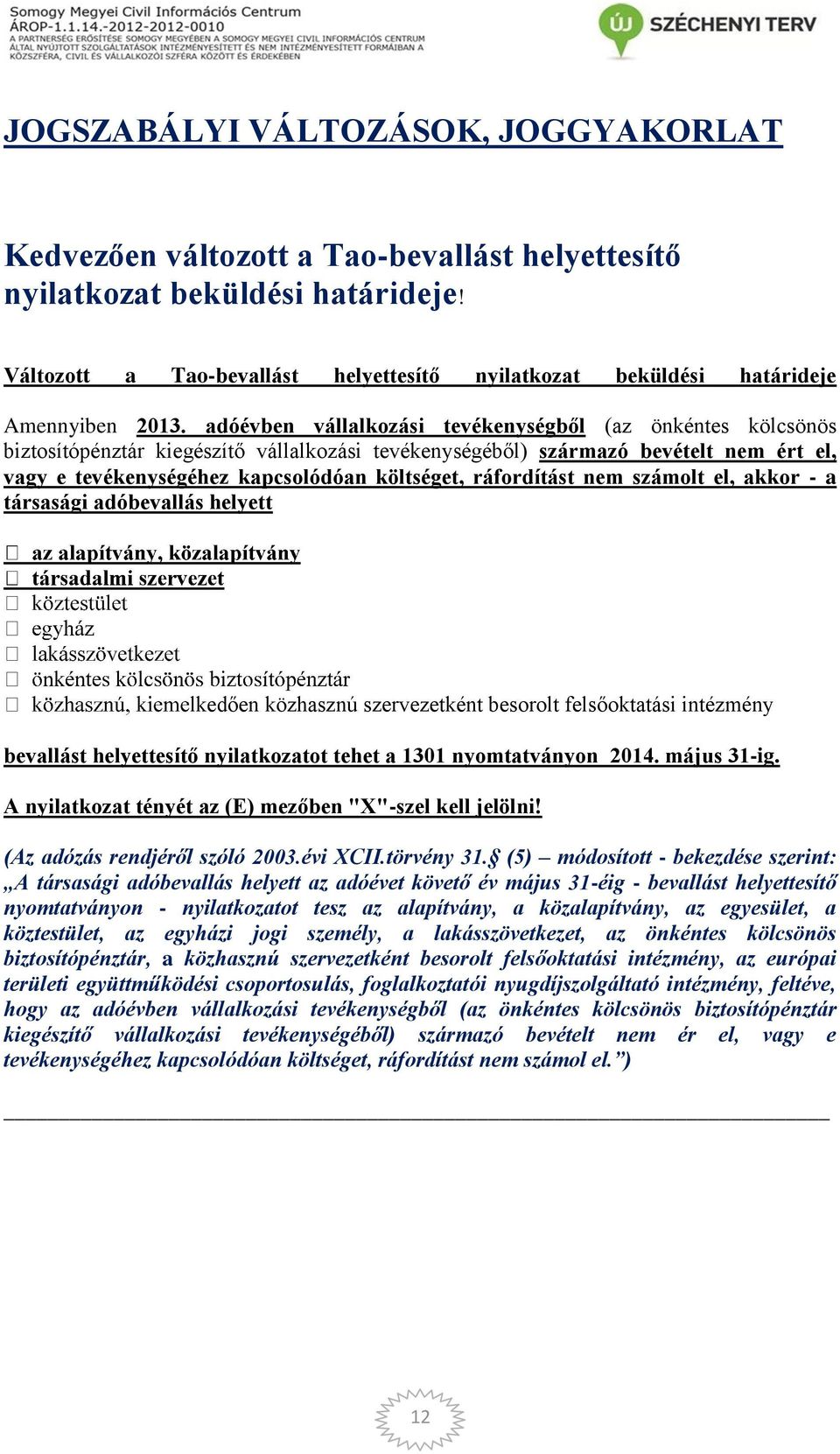 adóévben vállalkozási tevékenységből (az önkéntes kölcsönös biztosítópénztár kiegészítő vállalkozási tevékenységéből) származó bevételt nem ért el, vagy e tevékenységéhez kapcsolódóan költséget,