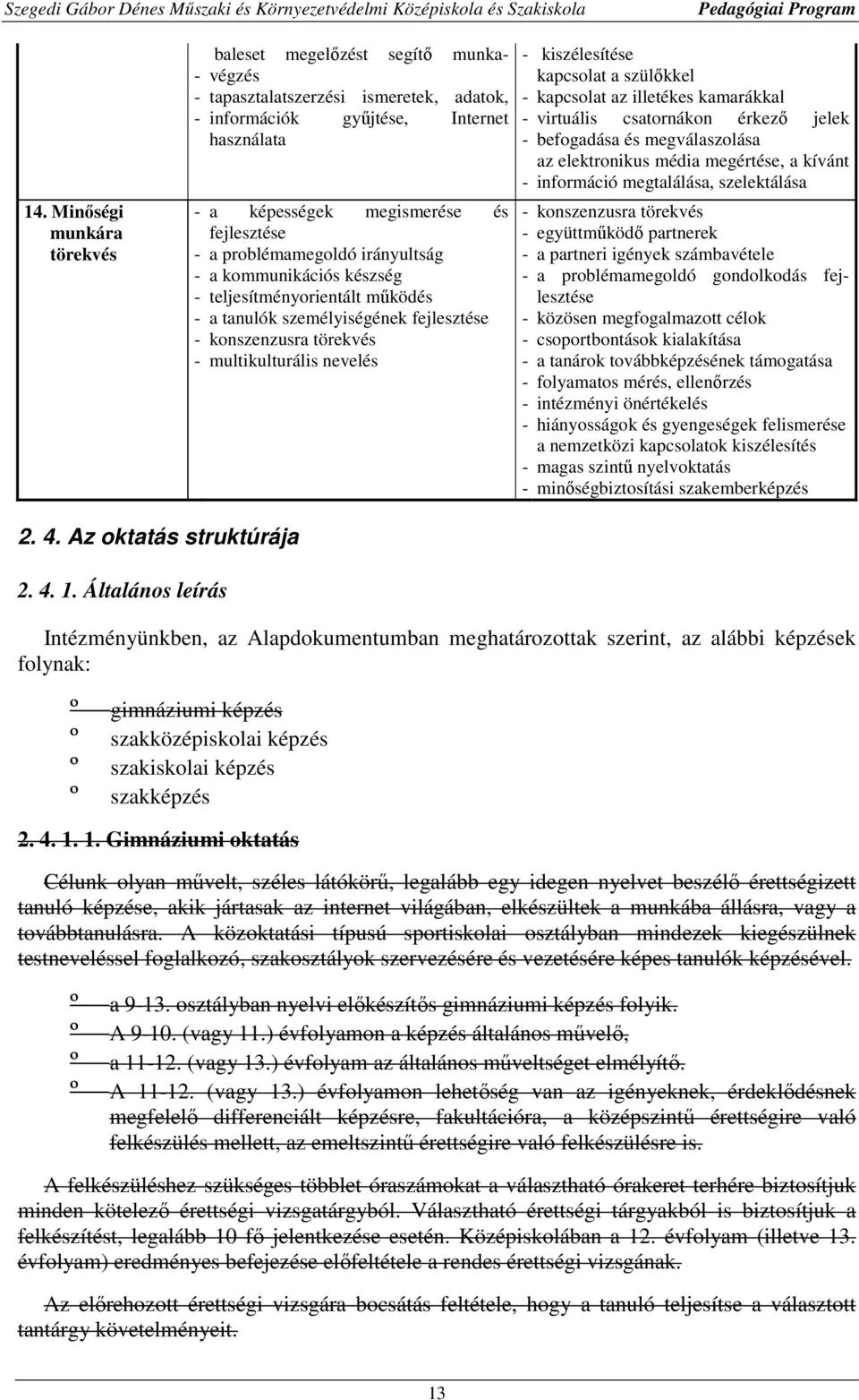 szülőkkel kapcsolat az illetékes kamarákkal virtuális csatornákon érkező jelek befogadása és megválaszolása az elektronikus média megértése, a kívánt információ megtalálása, szelektálása konszenzusra