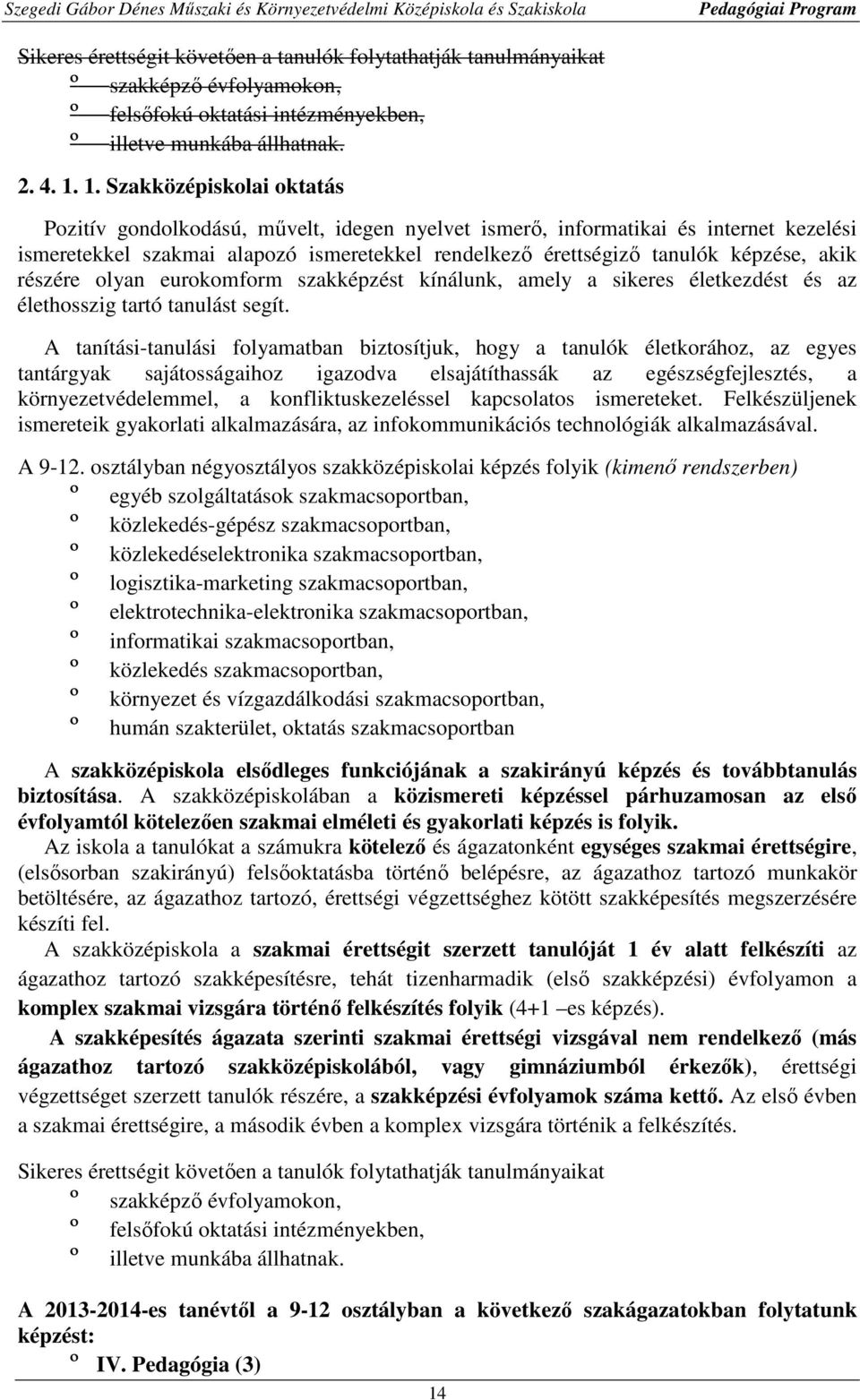 akik részére olyan eurokomform szakképzést kínálunk, amely a sikeres életkezdést és az élethosszig tartó tanulást segít.