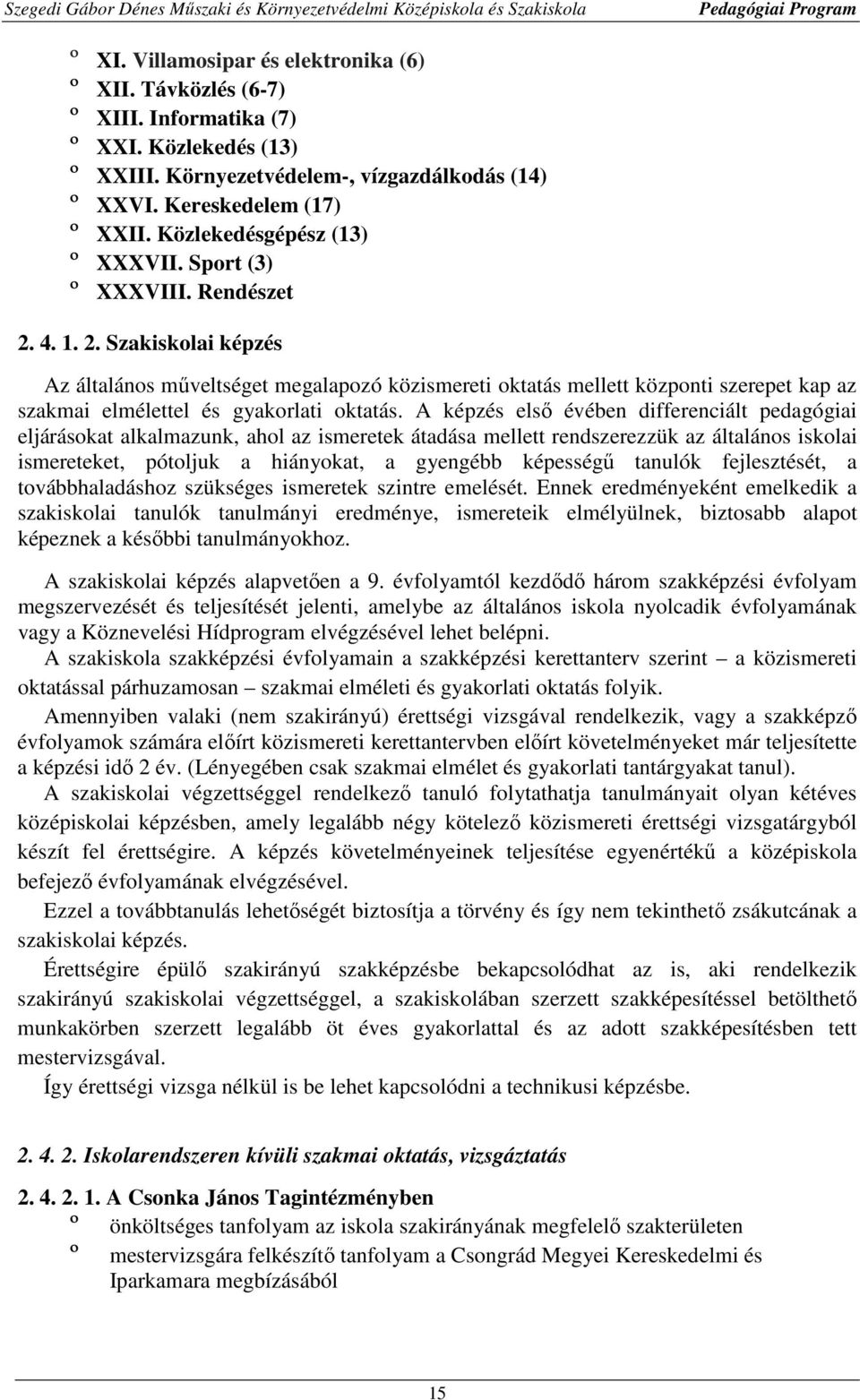 4. 1. 2. Szakiskolai képzés Az általános műveltséget megalapozó közismereti oktatás mellett központi szerepet kap az szakmai elmélettel és gyakorlati oktatás.