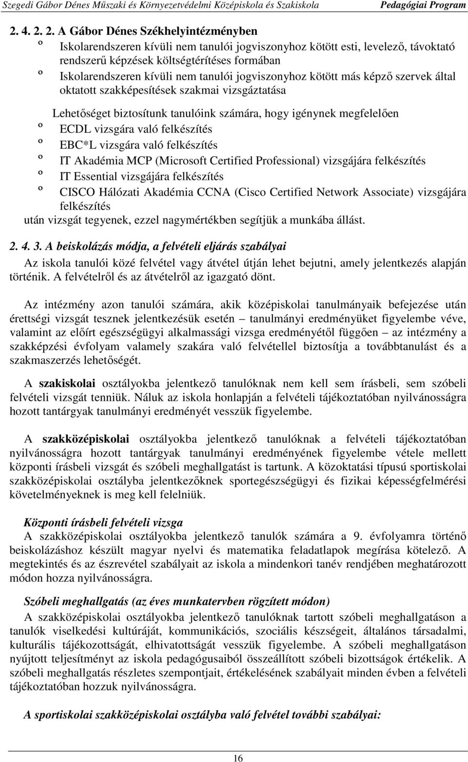 tanulói jogviszonyhoz kötött más képző szervek által oktatott szakképesítések szakmai vizsgáztatása Lehetőséget biztosítunk tanulóink számára, hogy igénynek megfelelően º ECDL vizsgára való