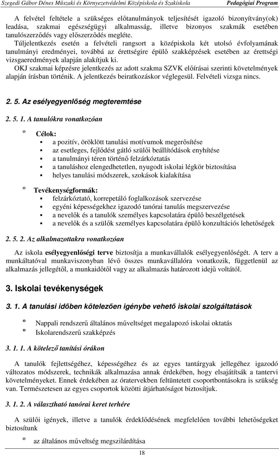 Túljelentkezés esetén a felvételi rangsort a középiskola két utolsó évfolyamának tanulmányi eredményei, továbbá az érettségire épülő szakképzések esetében az érettségi vizsgaeredmények alapján