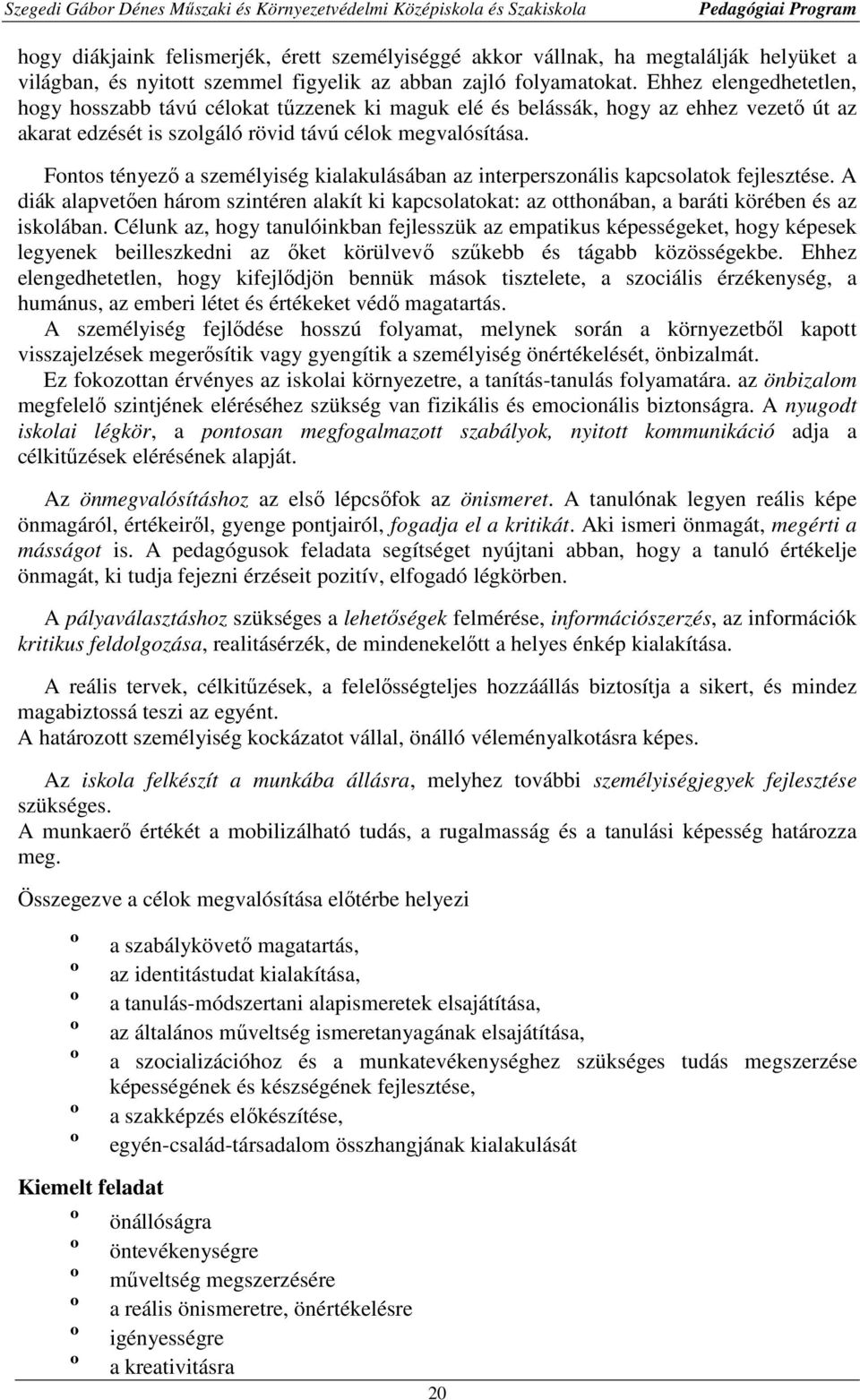 Fontos tényező a személyiség kialakulásában az interperszonális kapcsolatok fejlesztése. A diák alapvetően három szintéren alakít ki kapcsolatokat: az otthonában, a baráti körében és az iskolában.