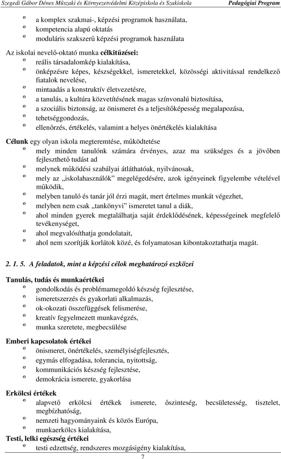 színvonalú biztosítása, º a szociális biztonság, az önismeret és a teljesítőképesség megalapozása, º tehetséggondozás, º ellenőrzés, értékelés, valamint a helyes önértékelés kialakítása Célunk egy