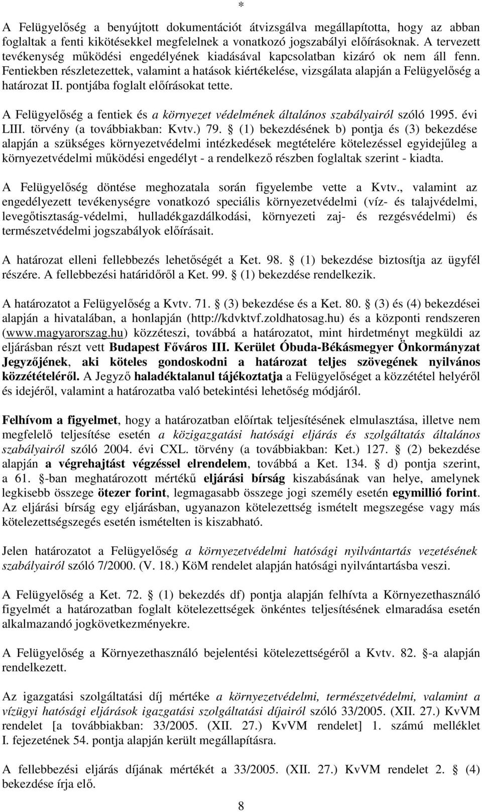 Fentiekben részletezettek, valamint a hatások kiértékelése, vizsgálata alapján a Felügyelőség a határozat II. pontjába foglalt előírásokat tette.