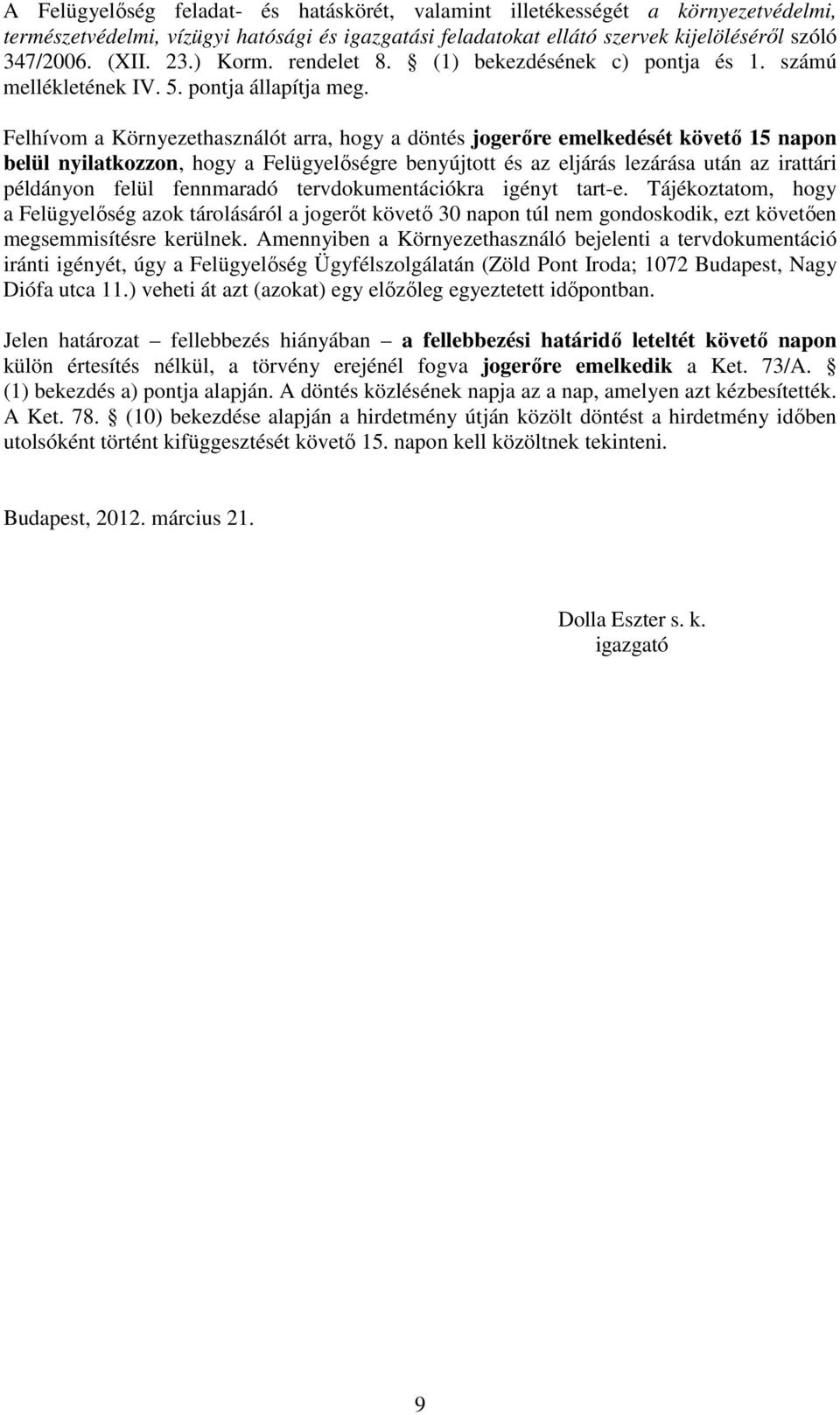 Felhívom a Környezethasználót arra, hogy a döntés jogerőre emelkedését követő 15 napon belül nyilatkozzon, hogy a Felügyelőségre benyújtott és az eljárás lezárása után az irattári példányon felül