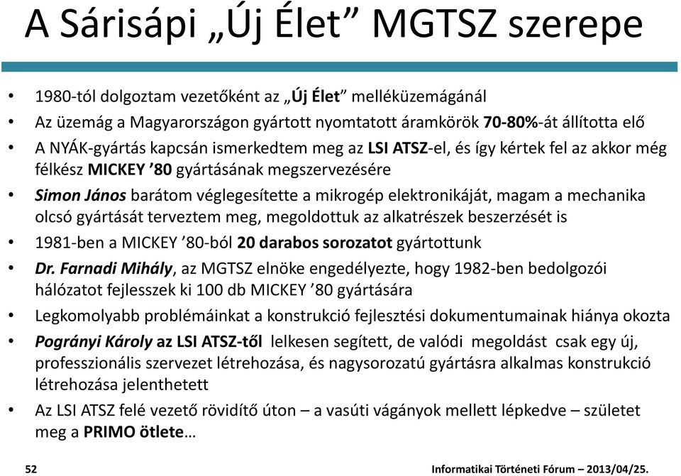 gyártását terveztem meg, megoldottuk az alkatrészek beszerzését is 1981-ben a MICKEY 80-ból 20 darabos sorozatot gyártottunk Dr.