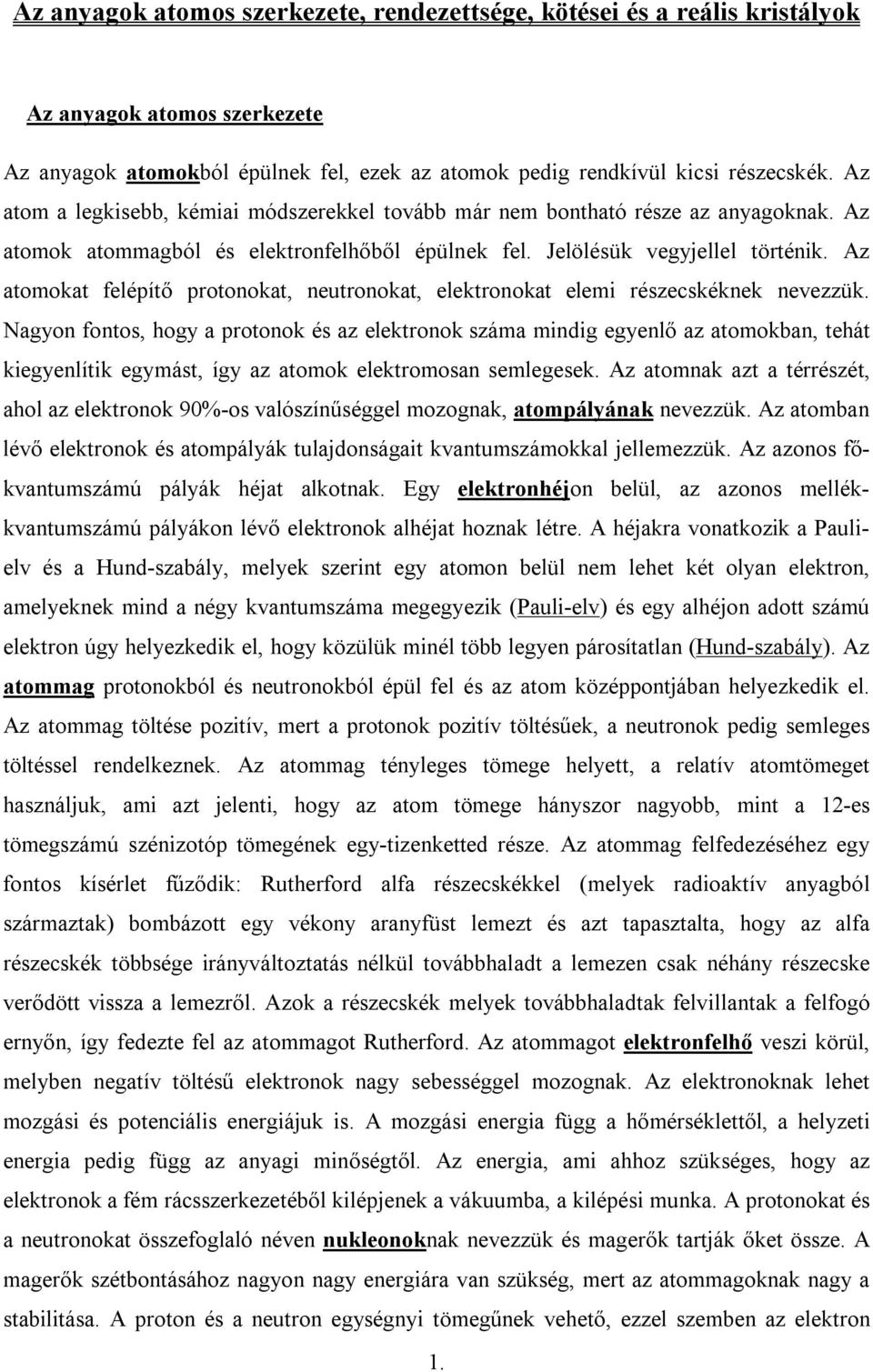 Az atomokat felépítő protonokat, neutronokat, elektronokat elemi részecskéknek nevezzük.