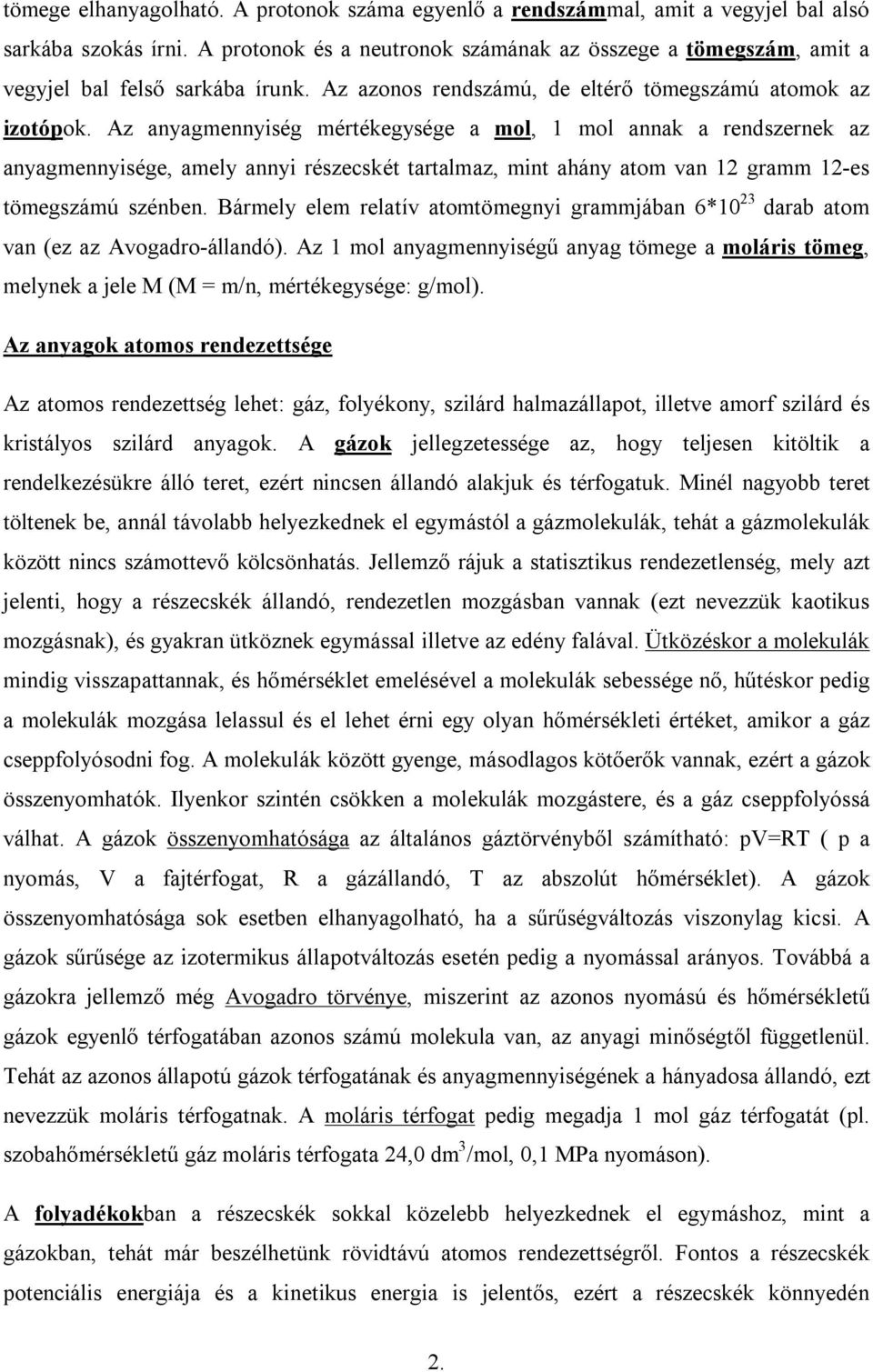 Az anyagmennyiség mértékegysége a mol, 1 mol annak a rendszernek az anyagmennyisége, amely annyi részecskét tartalmaz, mint ahány atom van 12 gramm 12-es tömegszámú szénben.