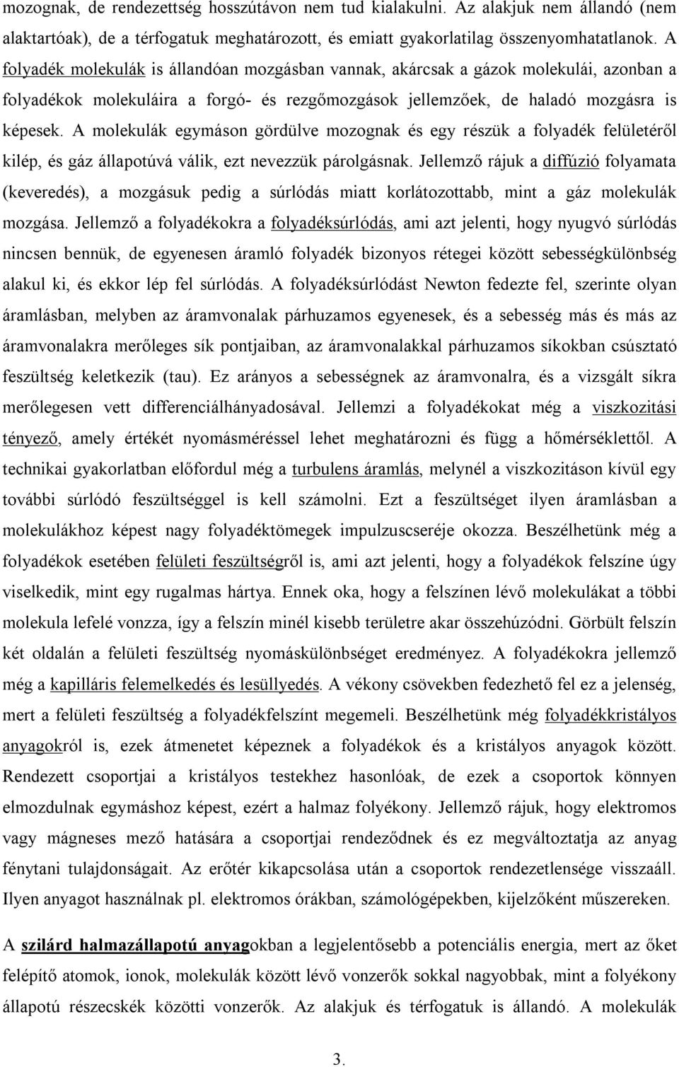 A molekulák egymáson gördülve mozognak és egy részük a folyadék felületéről kilép, és gáz állapotúvá válik, ezt nevezzük párolgásnak.