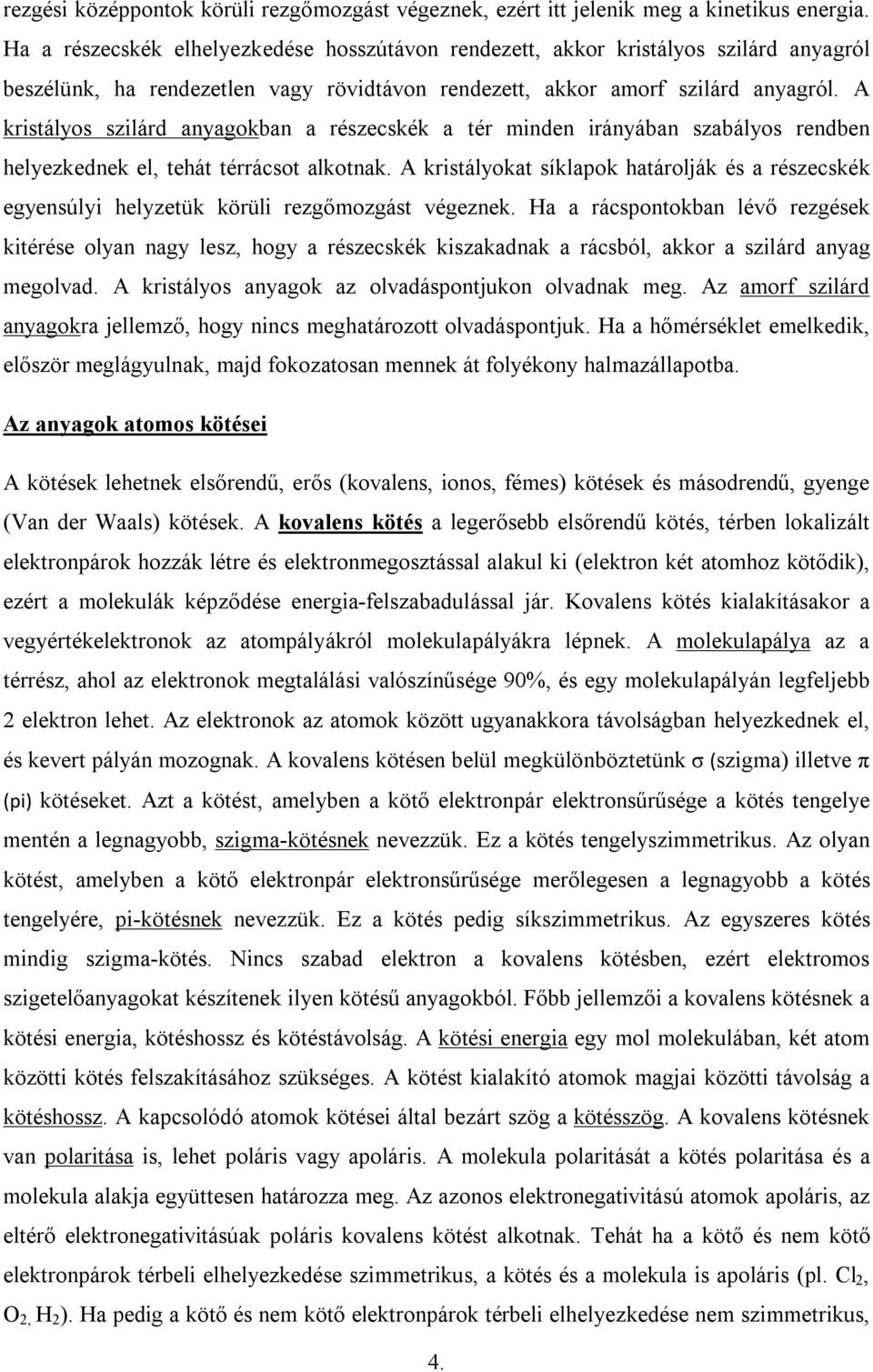 A kristályos szilárd anyagokban a részecskék a tér minden irányában szabályos rendben helyezkednek el, tehát térrácsot alkotnak.