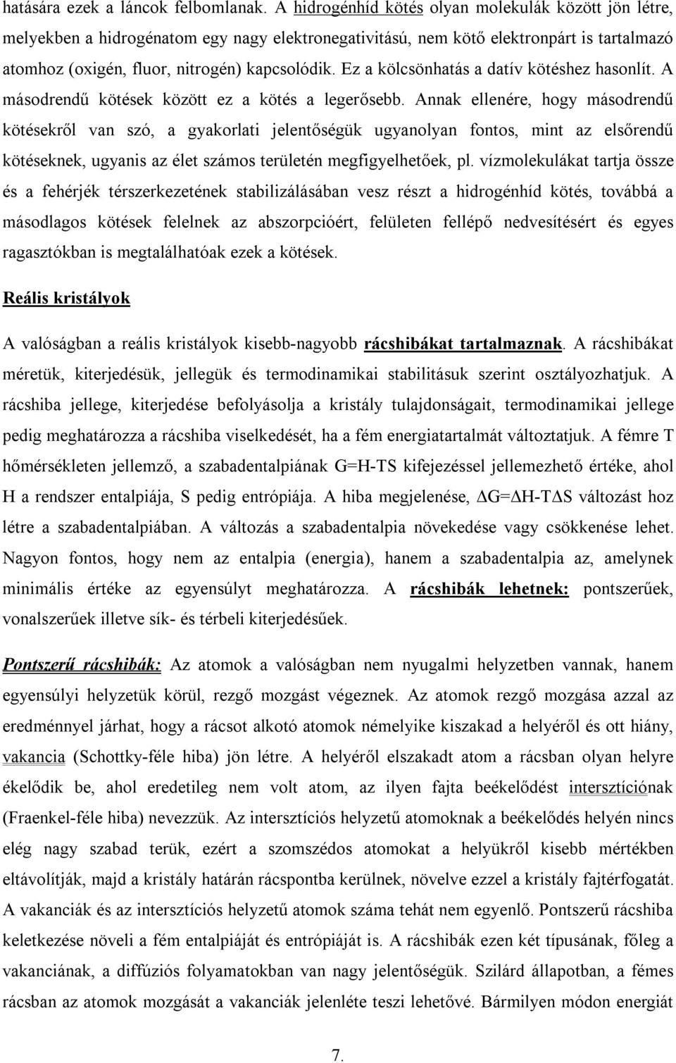 Ez a kölcsönhatás a datív kötéshez hasonlít. A másodrendű kötések között ez a kötés a legerősebb.