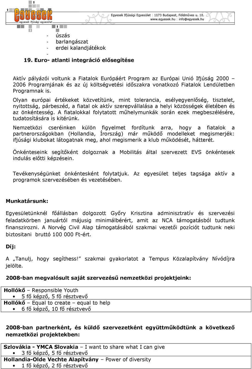 Programnak is. Olyan európai értékeket közvetítünk, mint tolerancia, esélyegyenlőség, tisztelet, nyitottság, párbeszéd, a fiatal ok aktív szerepvállalása a helyi közösségek életében és az önkéntesség.