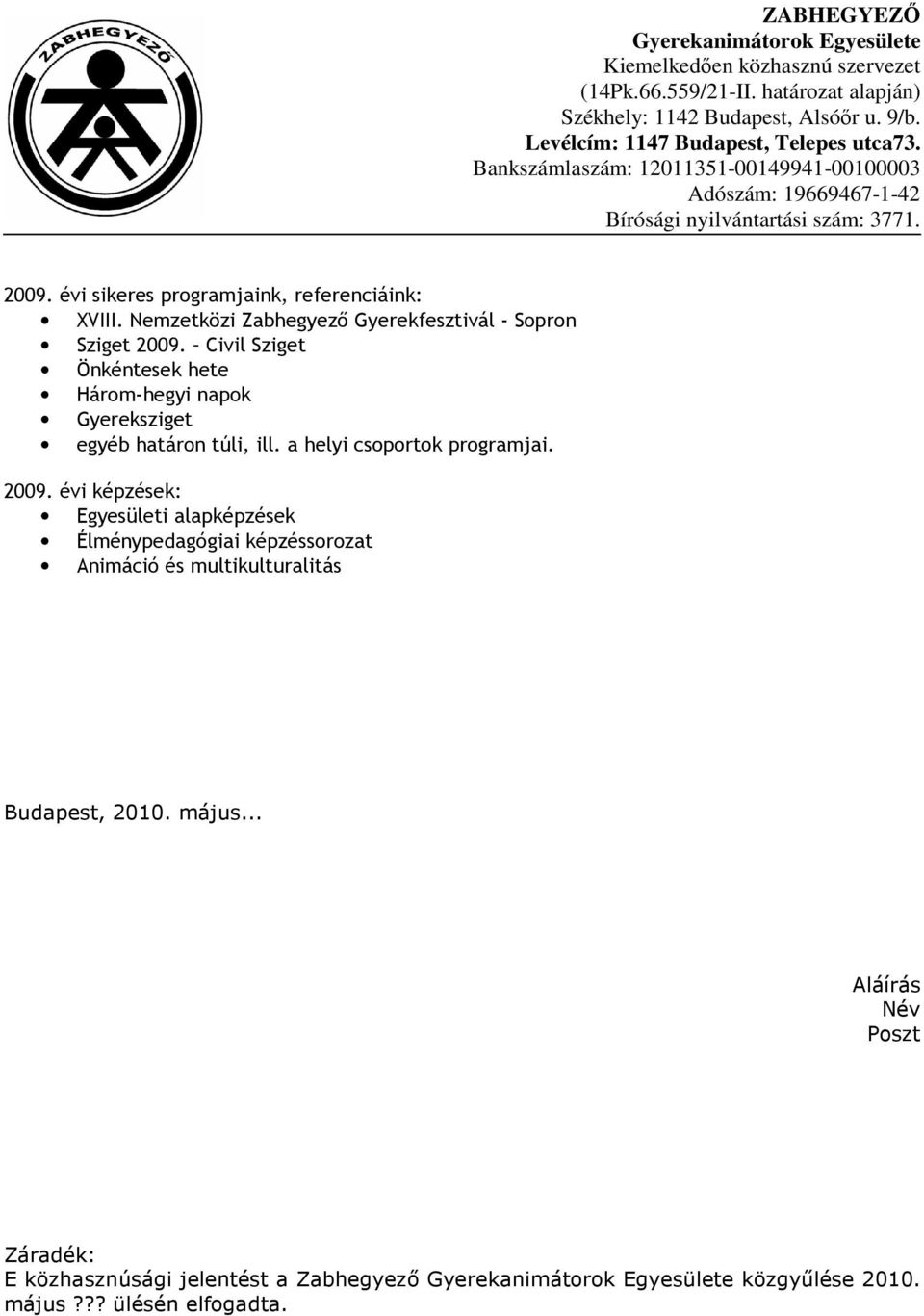 2009. évi képzések: Egyesületi alapképzések Élménypedagógiai képzéssorozat Animáció és multikulturalitás Budapest,