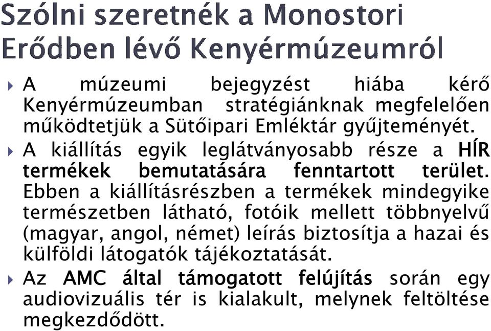 Ebben a kiállításrészben a termékek mindegyike természetben látható, fotóik mellett többnyelvű (magyar, angol, német) leírás