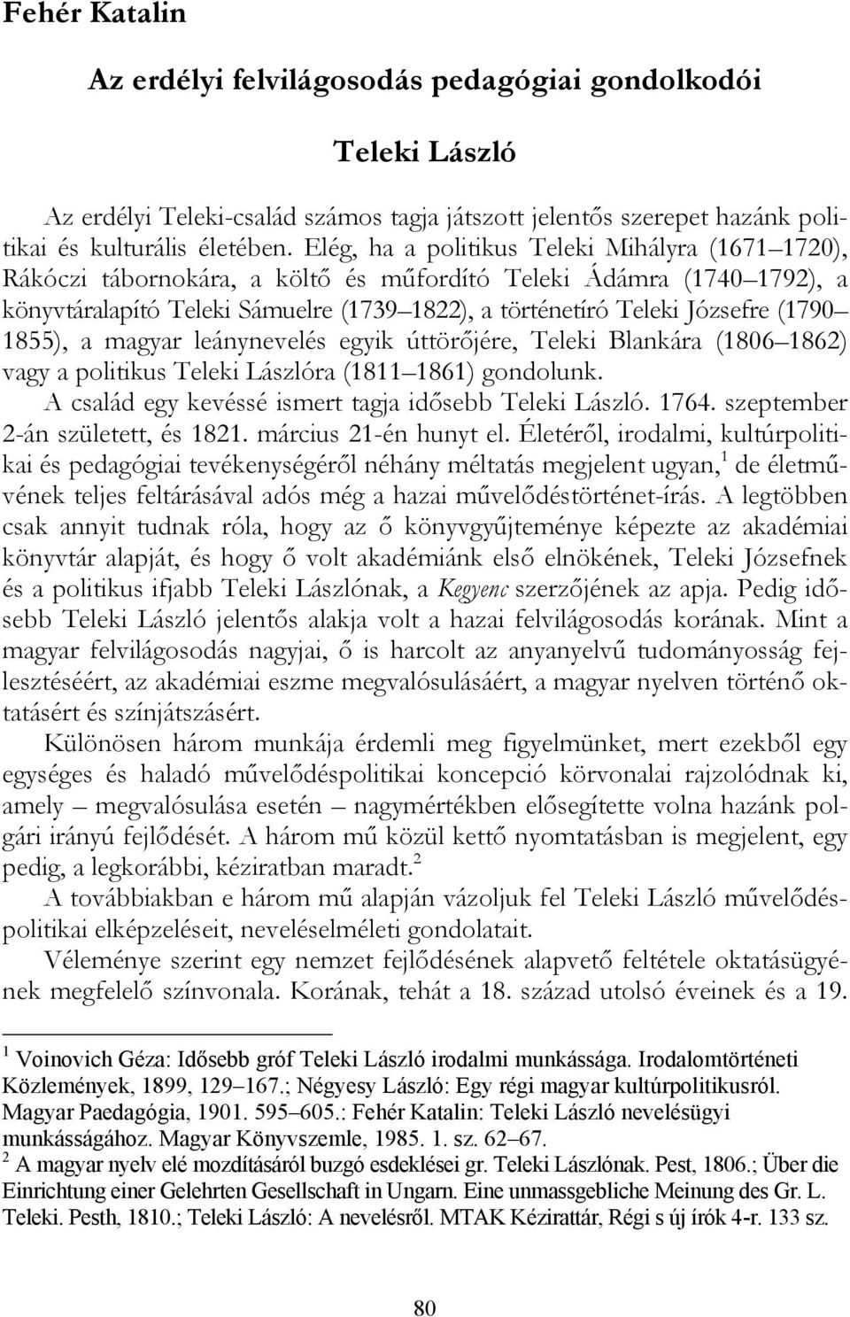(1790 1855), a magyar leánynevelés egyik úttörőjére, Teleki Blankára (1806 1862) vagy a politikus Teleki Lászlóra (1811 1861) gondolunk. A család egy kevéssé ismert tagja idősebb Teleki László. 1764.