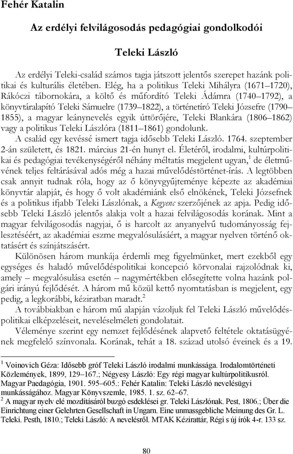 (1790 1855), a magyar leánynevelés egyik úttörőjére, Teleki Blankára (1806 1862) vagy a politikus Teleki Lászlóra (1811 1861) gondolunk. A család egy kevéssé ismert tagja idősebb Teleki László. 1764.