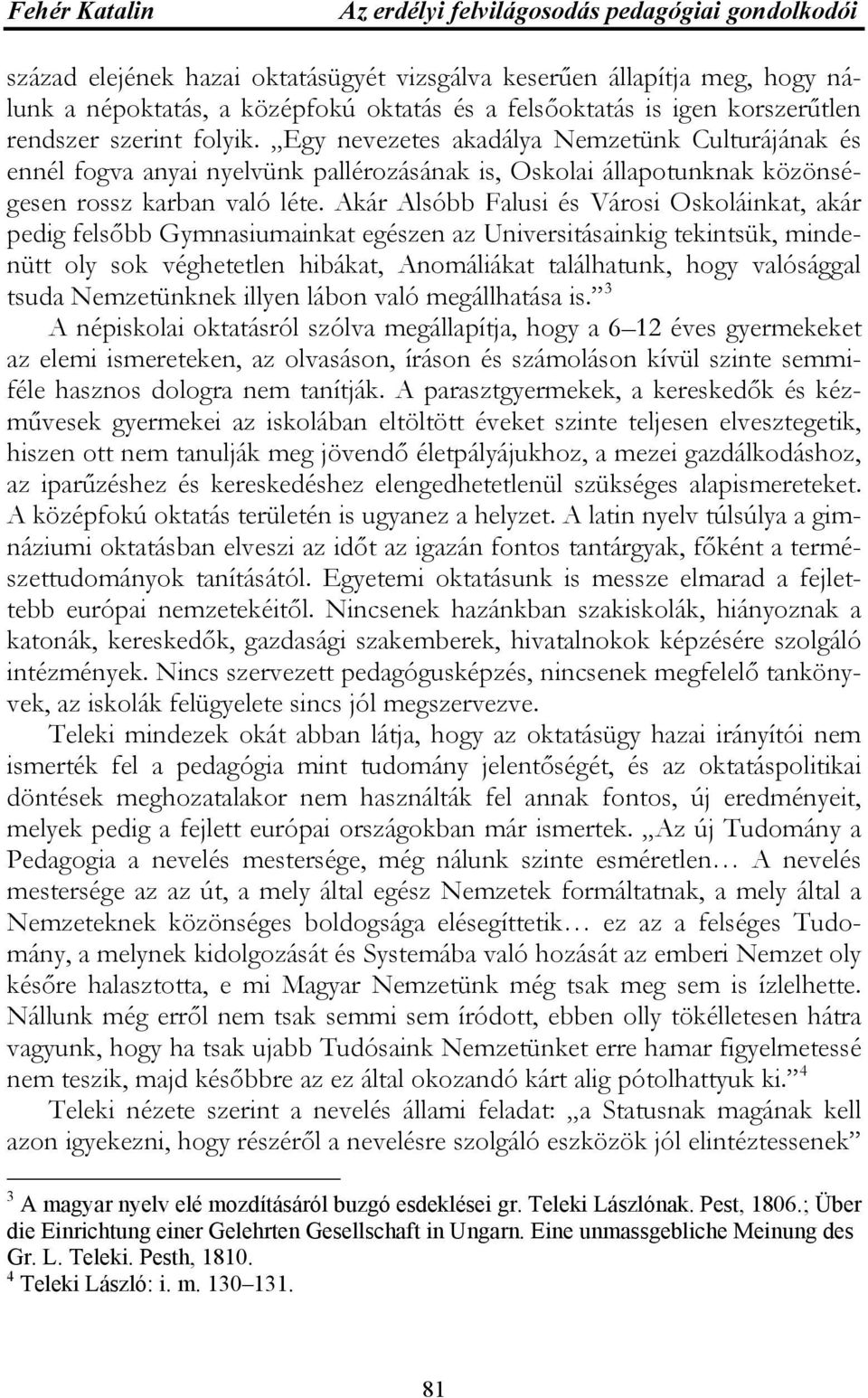 Akár Alsóbb Falusi és Városi Oskoláinkat, akár pedig felsőbb Gymnasiumainkat egészen az Universitásainkig tekintsük, mindenütt oly sok véghetetlen hibákat, Anomáliákat találhatunk, hogy valósággal