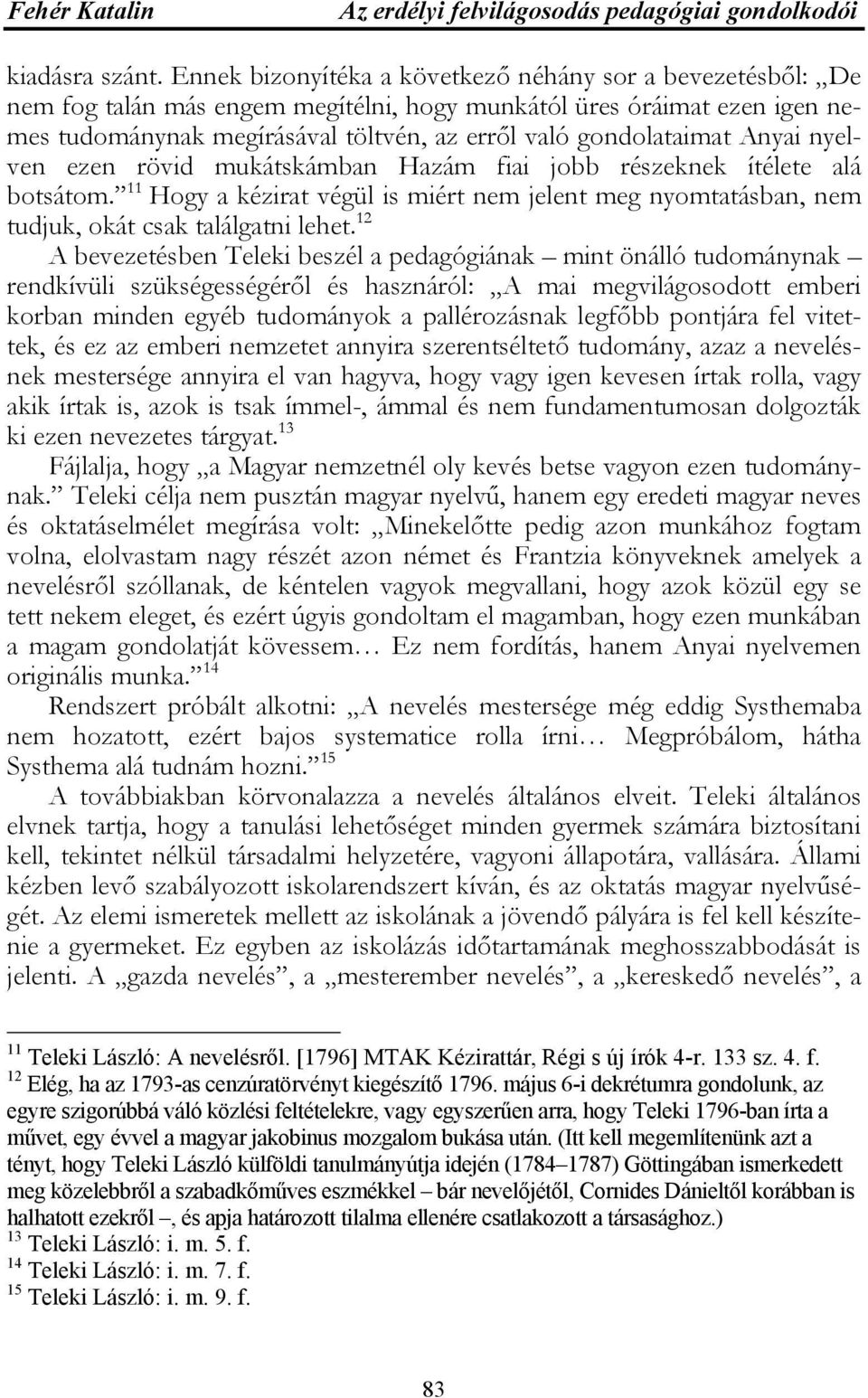 Anyai nyelven ezen rövid mukátskámban Hazám fiai jobb részeknek ítélete alá botsátom. 11 Hogy a kézirat végül is miért nem jelent meg nyomtatásban, nem tudjuk, okát csak találgatni lehet.