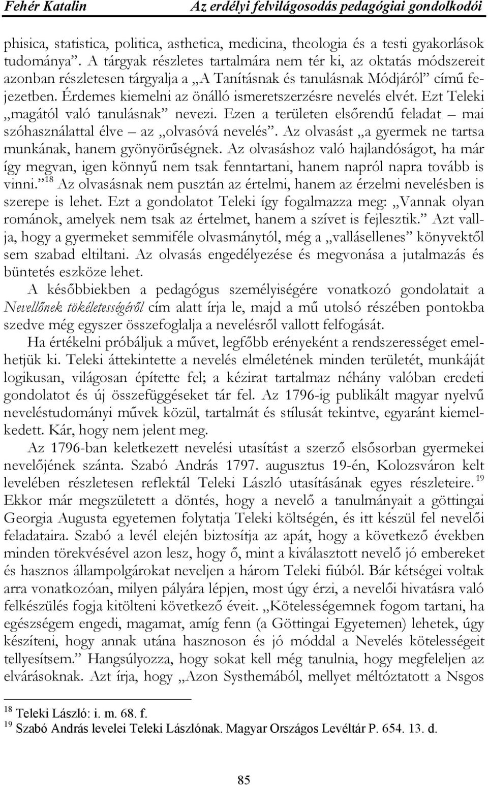 Érdemes kiemelni az önálló ismeretszerzésre nevelés elvét. Ezt Teleki magától való tanulásnak nevezi. Ezen a területen elsőrendű feladat mai szóhasználattal élve az olvasóvá nevelés.