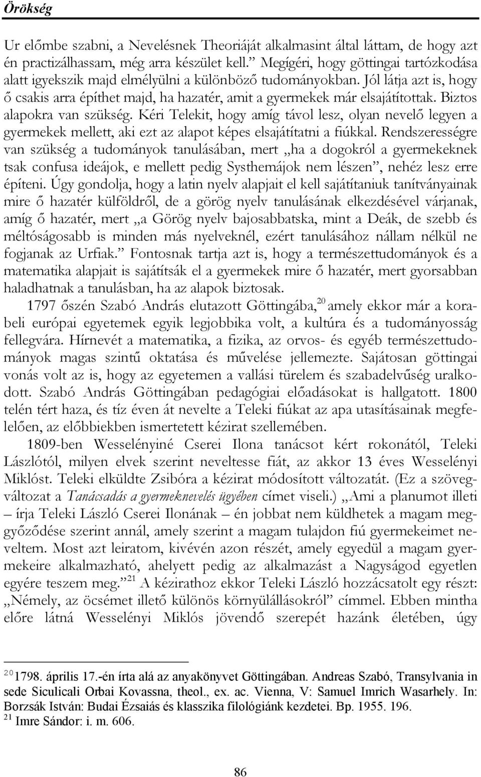 Biztos alapokra van szükség. Kéri Telekit, hogy amíg távol lesz, olyan nevelő legyen a gyermekek mellett, aki ezt az alapot képes elsajátítatni a fiúkkal.