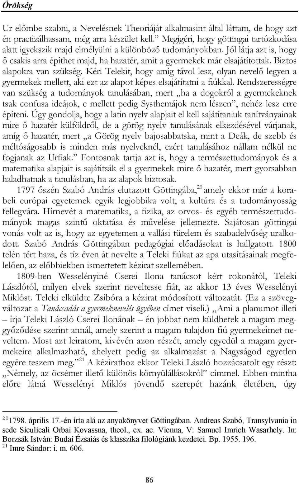 Biztos alapokra van szükség. Kéri Telekit, hogy amíg távol lesz, olyan nevelő legyen a gyermekek mellett, aki ezt az alapot képes elsajátítatni a fiúkkal.