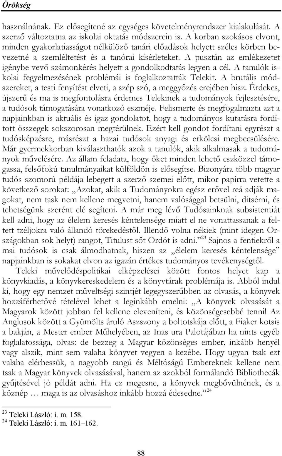 A pusztán az emlékezetet igénybe vevő számonkérés helyett a gondolkodtatás legyen a cél. A tanulók iskolai fegyelmezésének problémái is foglalkoztatták Telekit.