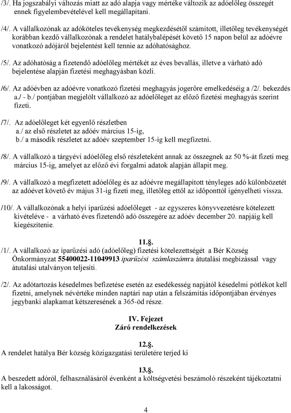 bejelentést kell tennie az adóhatósághoz. /5/. Az adóhatóság a fizetendő adóelőleg mértékét az éves bevallás, illetve a várható adó bejelentése alapján fizetési meghagyásban közli. /6/.