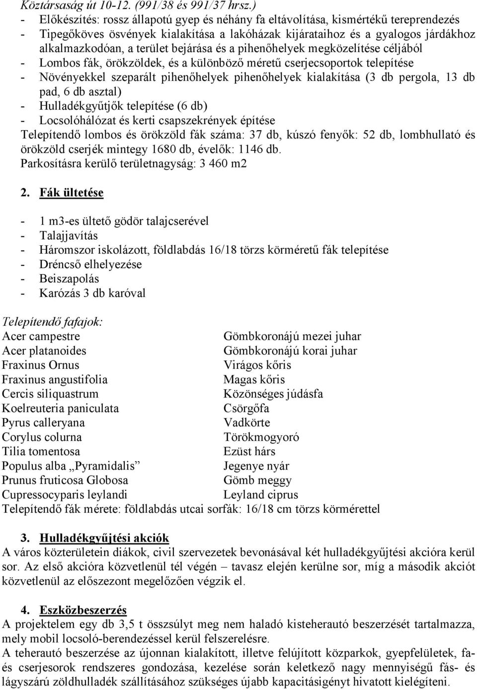 bejárása és a pihenőhelyek megközelítése céljából - Lombos fák, örökzöldek, és a különböző méretű cserjecsoportok telepítése - Növényekkel szeparált pihenőhelyek pihenőhelyek kialakítása (3 db