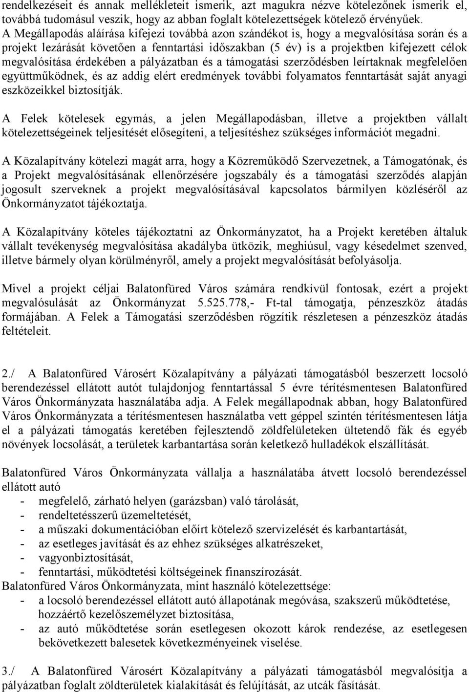 érdekében a pályázatban és a támogatási szerződésben leírtaknak megfelelően együttműködnek, és az addig elért eredmények további folyamatos fenntartását saját anyagi eszközeikkel biztosítják.