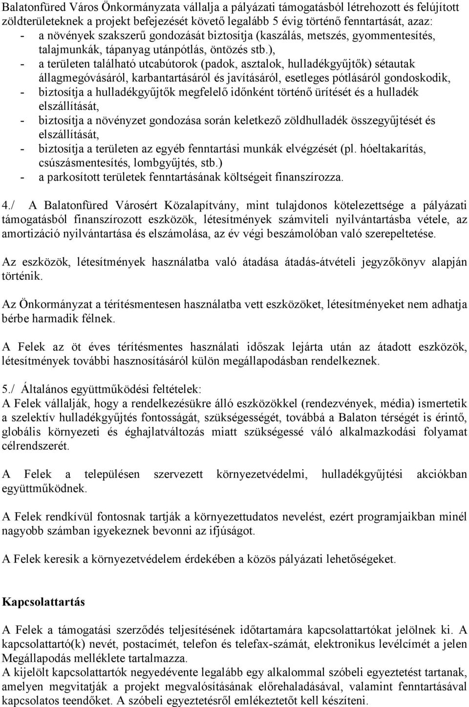 ), - a területen található utcabútorok (padok, asztalok, hulladékgyűjtők) sétautak állagmegóvásáról, karbantartásáról és javításáról, esetleges pótlásáról gondoskodik, - biztosítja a hulladékgyűjtők