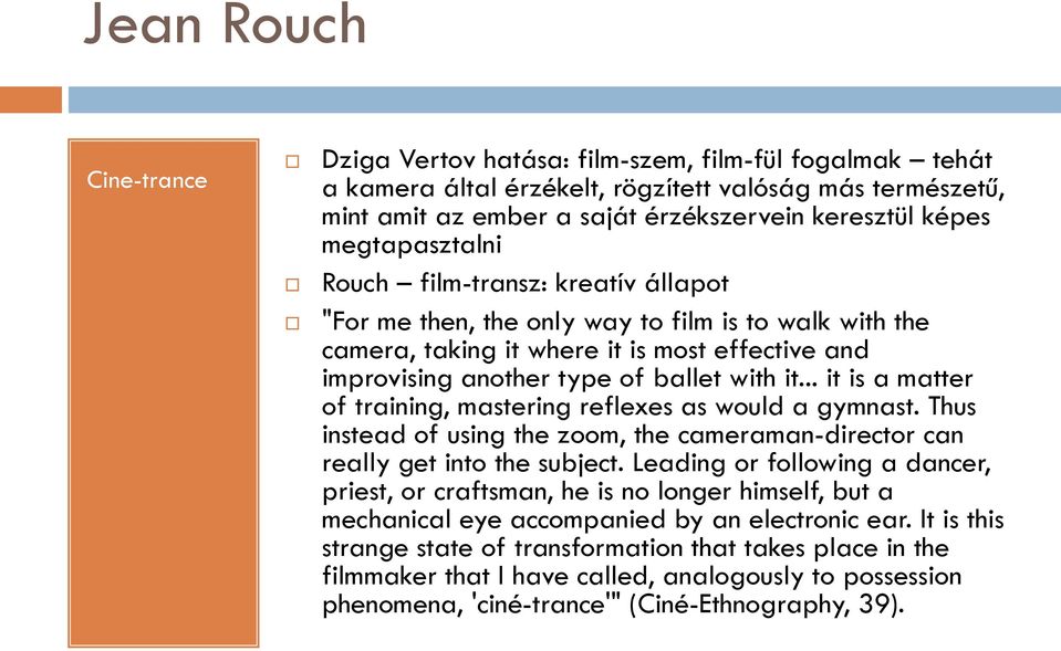 .. it is a matter of training, mastering reflexes as would a gymnast. Thus instead of using the zoom, the cameraman-director can really get into the subject.