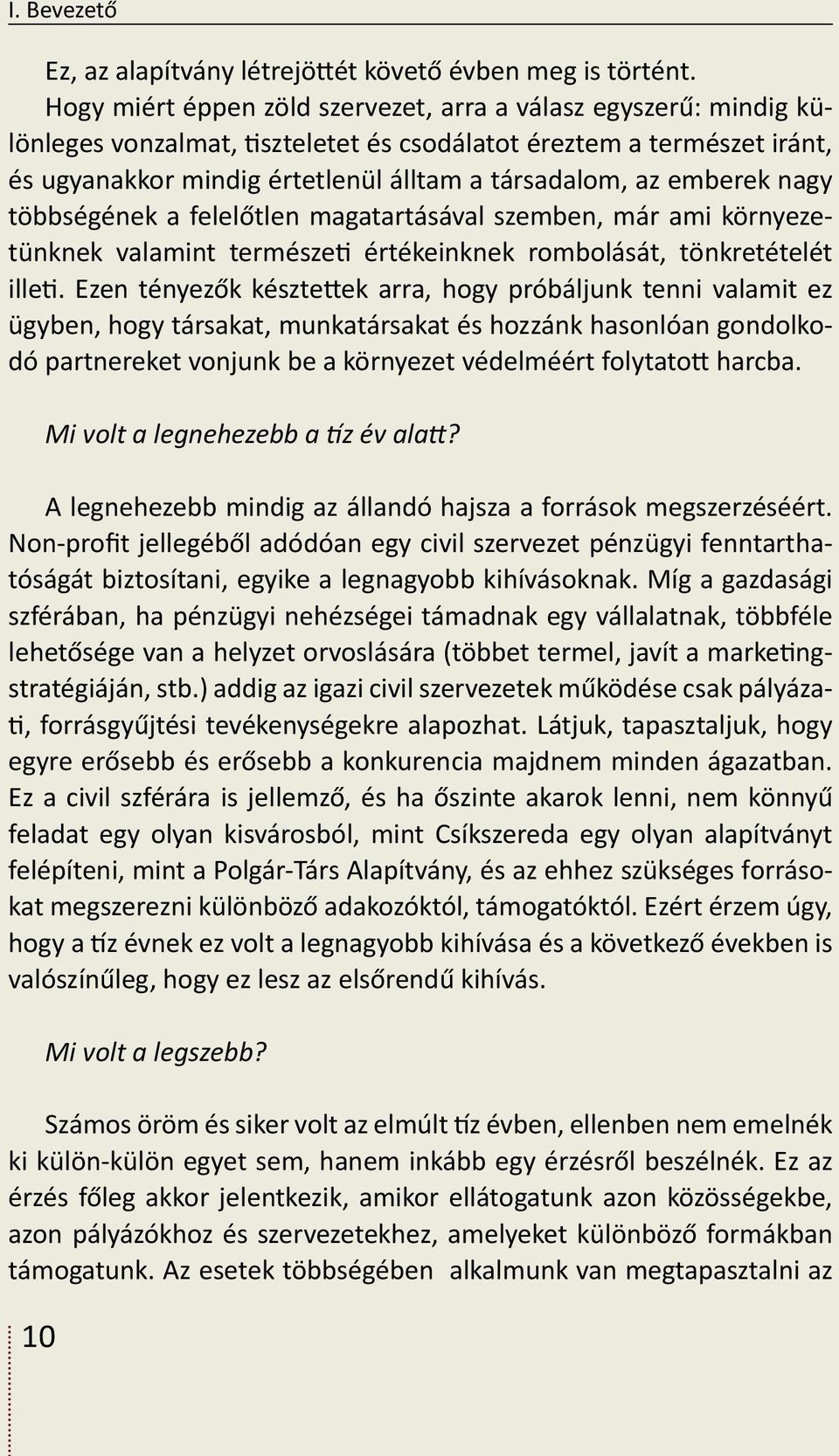 emberek nagy többségének a felelőtlen magatartásával szemben, már ami környezetünknek valamint természeti értékeinknek rombolását, tönkretételét illeti.