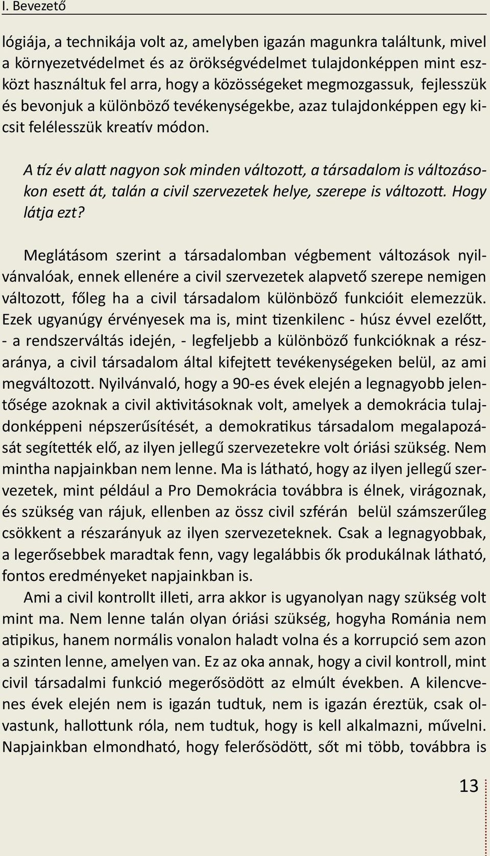 A tíz év alatt nagyon sok minden változott, a társadalom is változásokon esett át, talán a civil szervezetek helye, szerepe is változott. Hogy látja ezt?