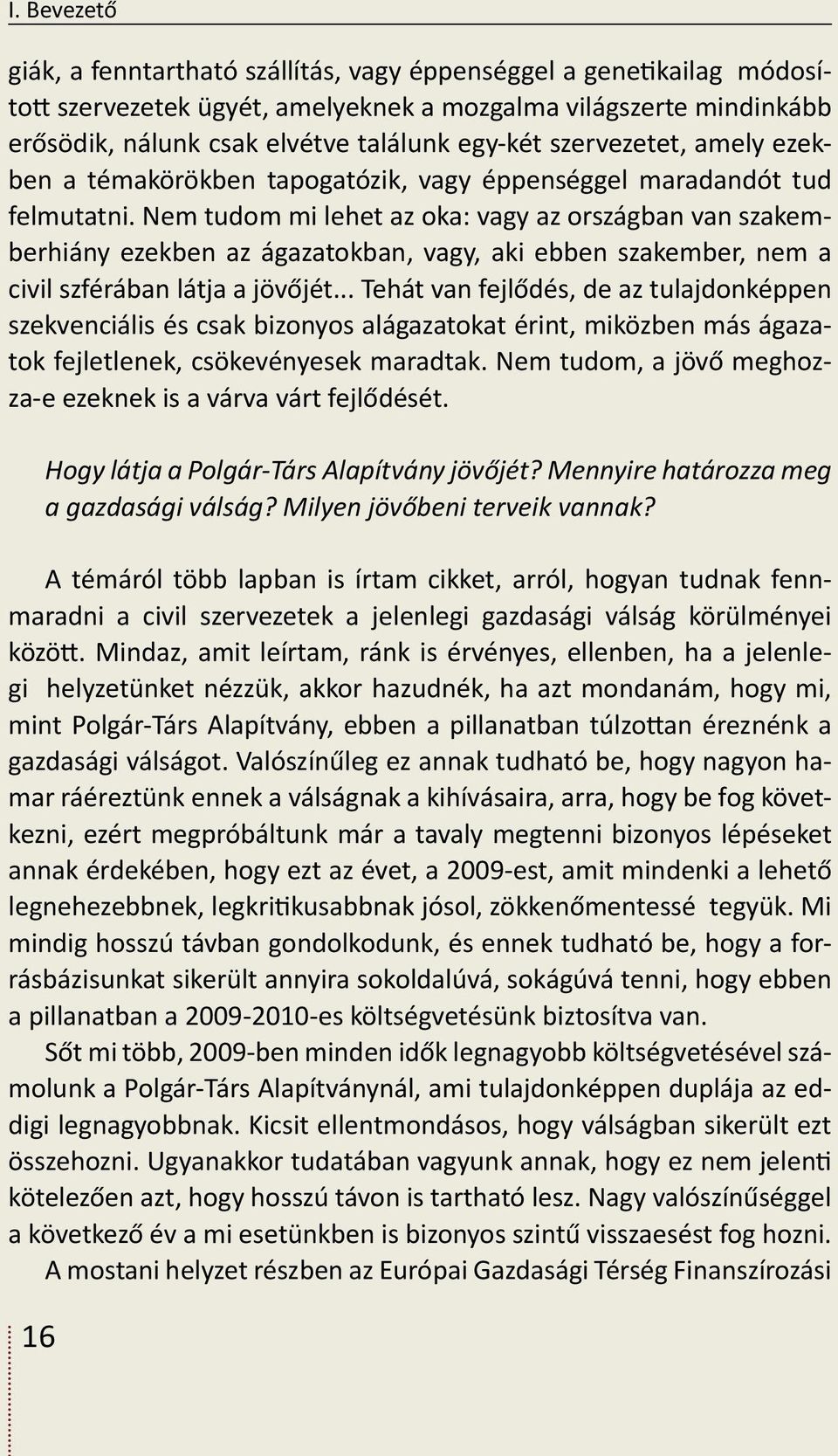 Nem tudom mi lehet az oka: vagy az országban van szakemberhiány ezekben az ágazatokban, vagy, aki ebben szakember, nem a civil szférában látja a jövőjét.