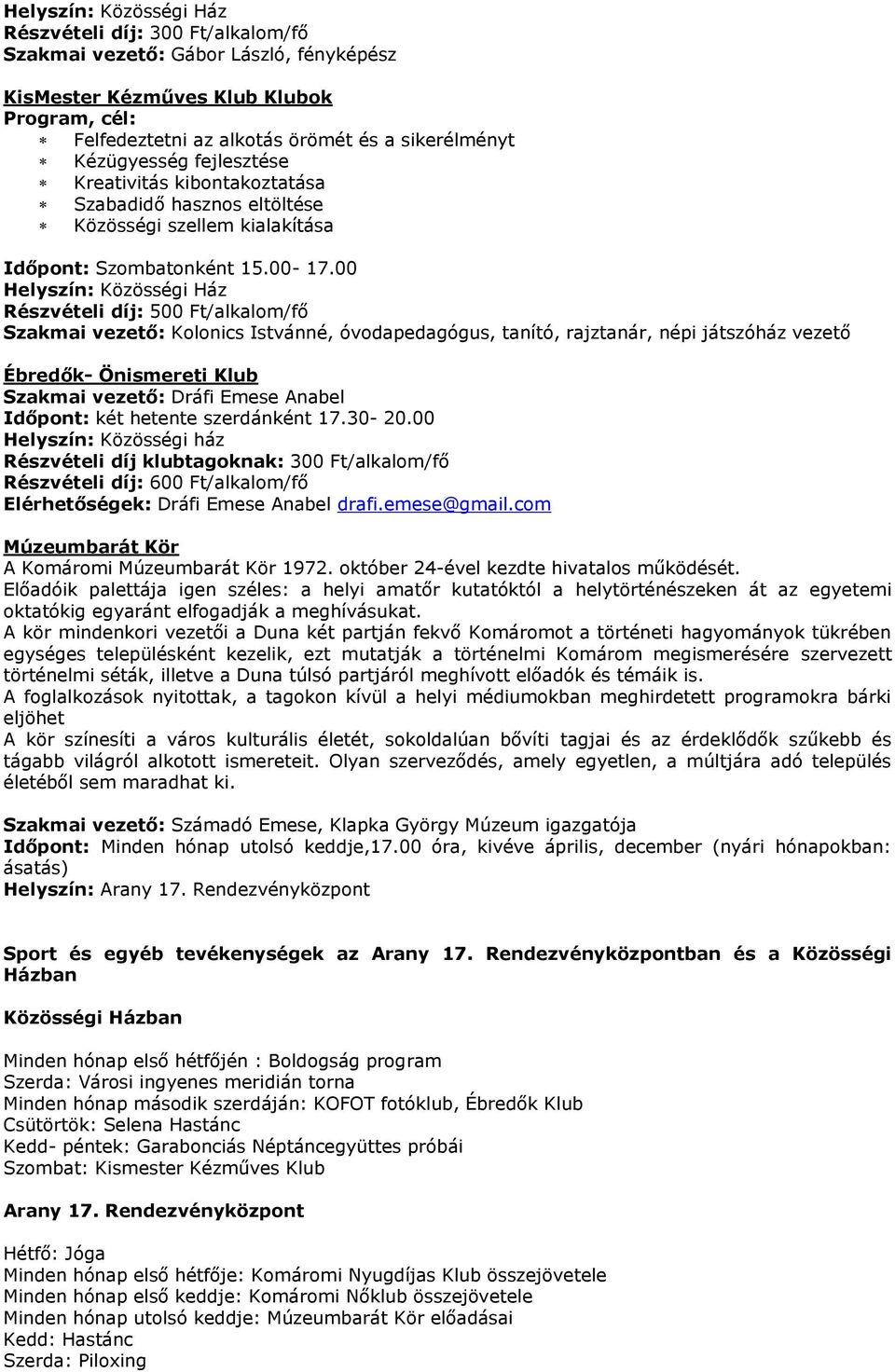 00 Helyszín: Közösségi Ház Részvételi díj: 500 Ft/alkalom/fő Szakmai vezető: Kolonics Istvánné, óvodapedagógus, tanító, rajztanár, népi játszóház vezető Ébredők- Önismereti Klub Szakmai vezető: Dráfi