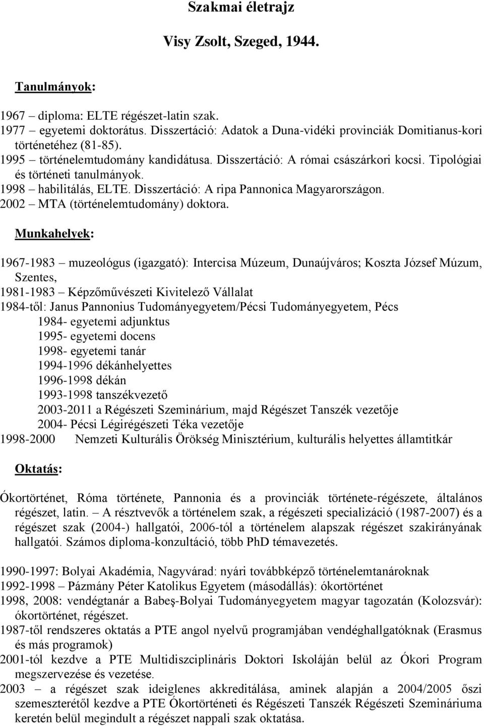 1998 habilitálás, ELTE. Disszertáció: A ripa Pannonica Magyarországon. 2002 MTA (történelemtudomány) doktora.