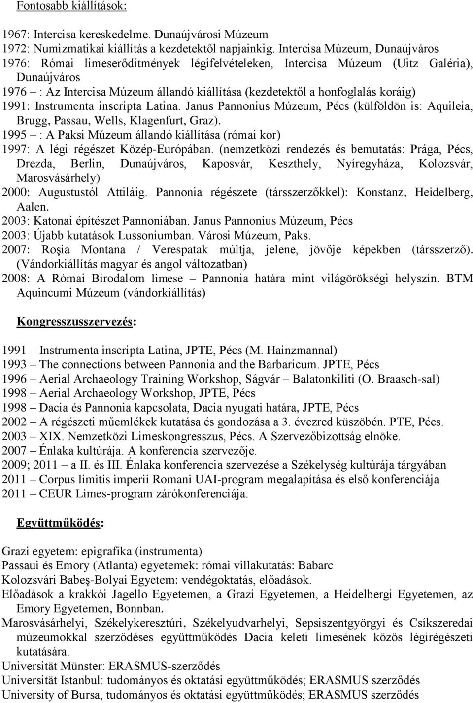 koráig) 1991: Instrumenta inscripta Latina. Janus Pannonius Múzeum, Pécs (külföldön is: Aquileia, Brugg, Passau, Wells, Klagenfurt, Graz).