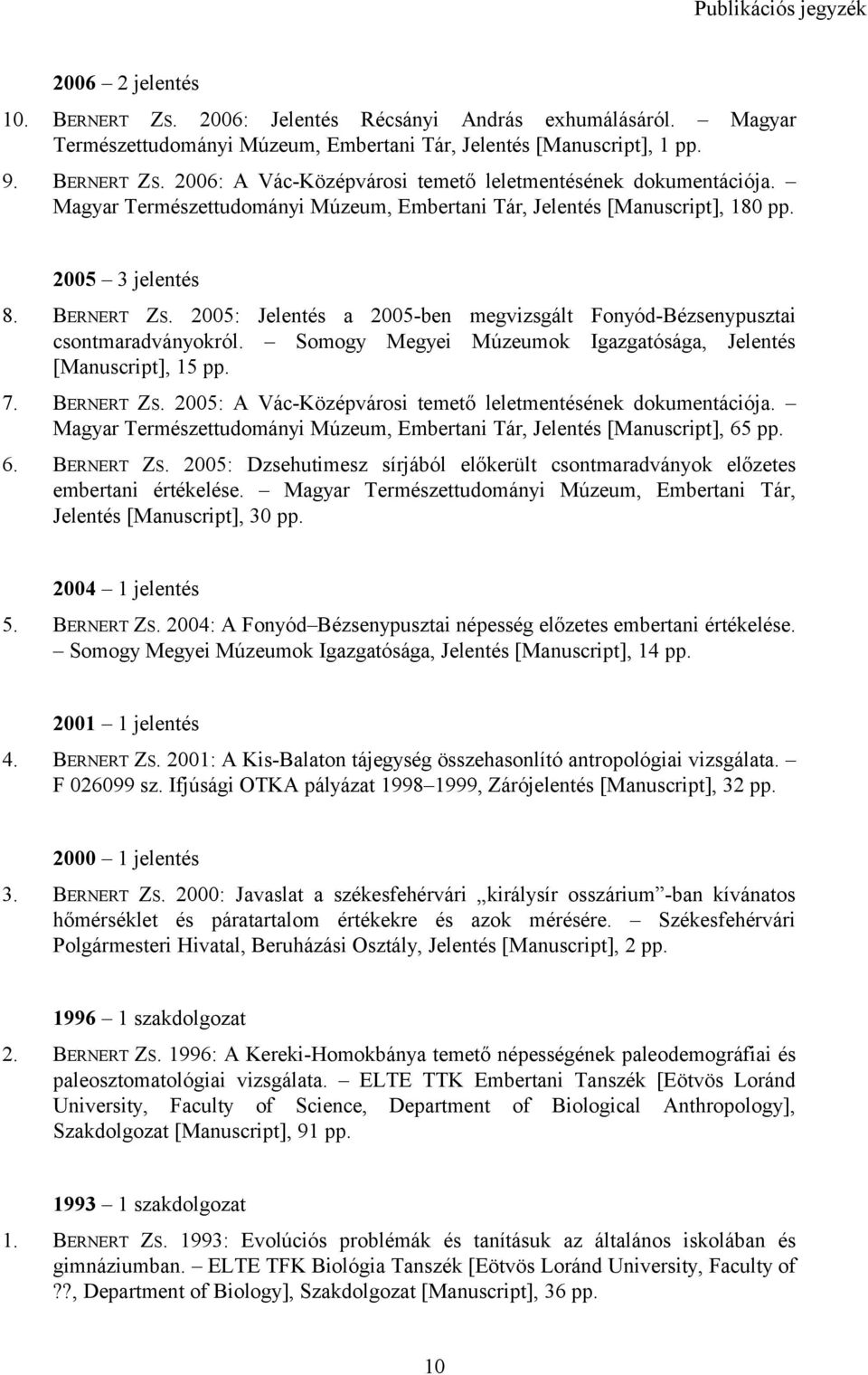 Somogy Megyei Múzeumok Igazgatósága, Jelentés [Manuscript], 15 pp. 7. BERNERT ZS. 2005: A Vác-Középvárosi temető leletmentésének dokumentációja.