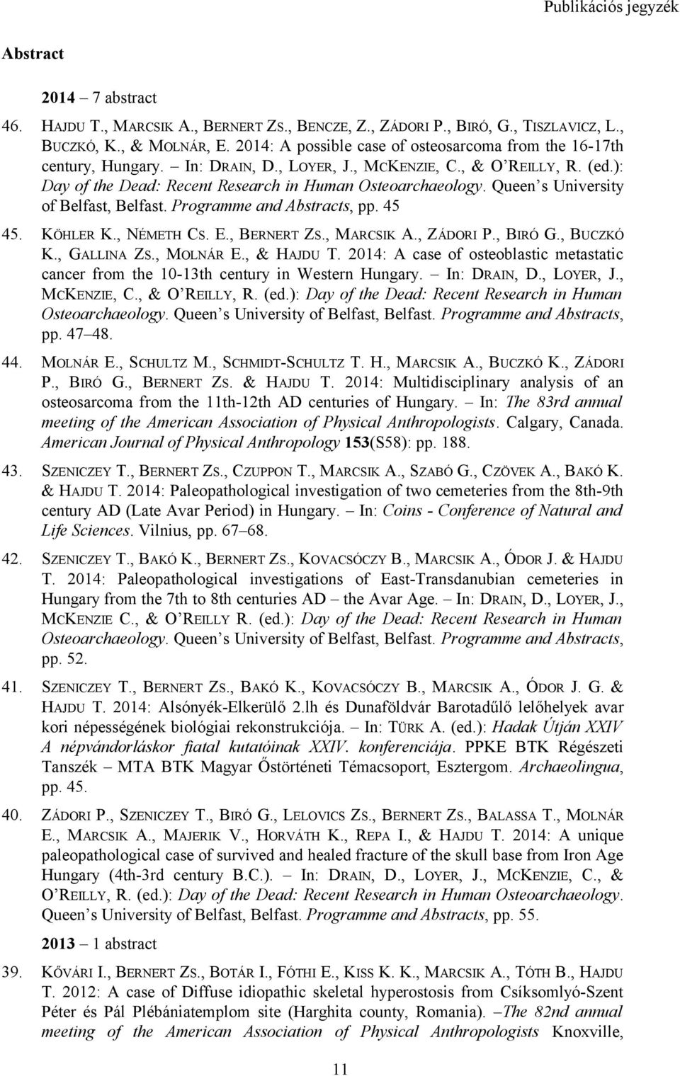 Queen s University of Belfast, Belfast. Programme and Abstracts, pp. 45 45. KÖHLER K., NÉMETH CS. E., BERNERT ZS., MARCSIK A., ZÁDORI P., BIRÓ G., BUCZKÓ K., GALLINA ZS., MOLNÁR E., & HAJDU T.