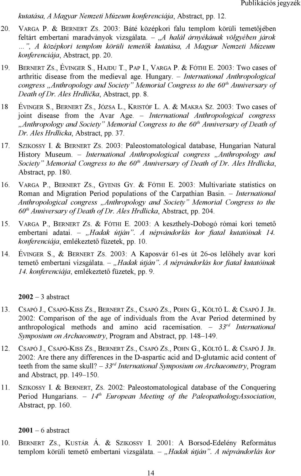 A halál árnyékának völgyében járok, A középkori templom körüli temetők kutatása, A Magyar Nemzeti Múzeum konferenciája, Abstract, pp. 20. 19. BERNERT ZS., ÉVINGER S., HAJDU T., PAP I., VARGA P.