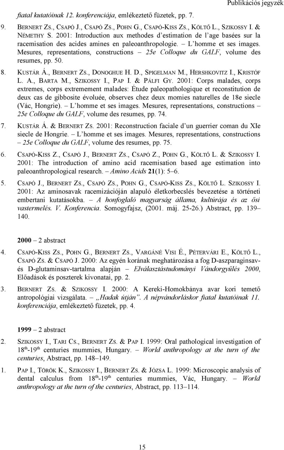 Mesures, representations, constructions 25e Colloque du GALF, volume des resumes, pp. 50. 8. KUSTÁR Á., BERNERT ZS., DONOGHUE H. D., SPIGELMAN M., HERSHKOVITZ I., KRISTÓF L. A., BARTA M., SZIKOSSY I.