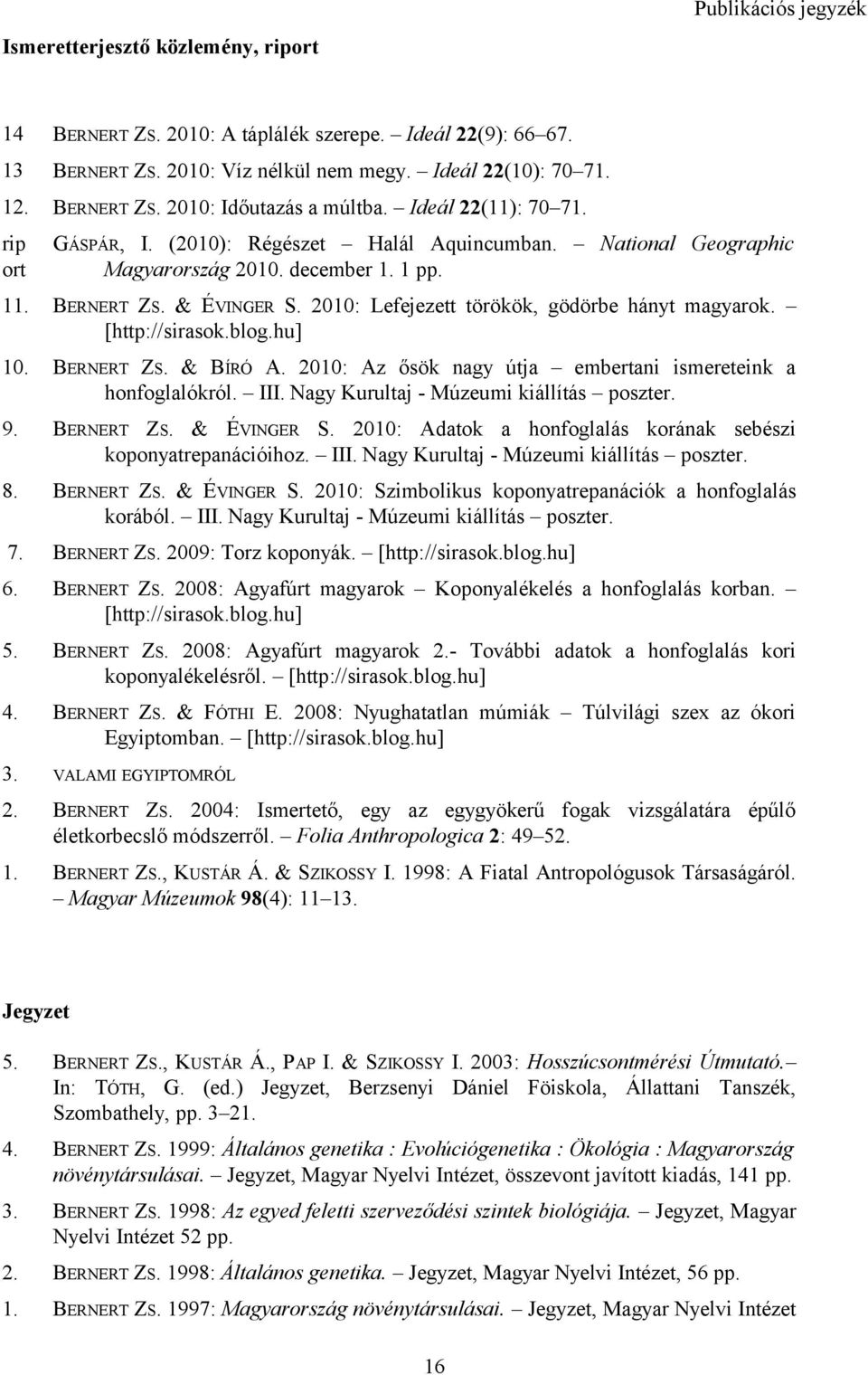 2010: Lefejezett törökök, gödörbe hányt magyarok. [http://sirasok.blog.hu] 10. BERNERT ZS. & BÍRÓ A. 2010: Az ősök nagy útja embertani ismereteink a honfoglalókról. III.