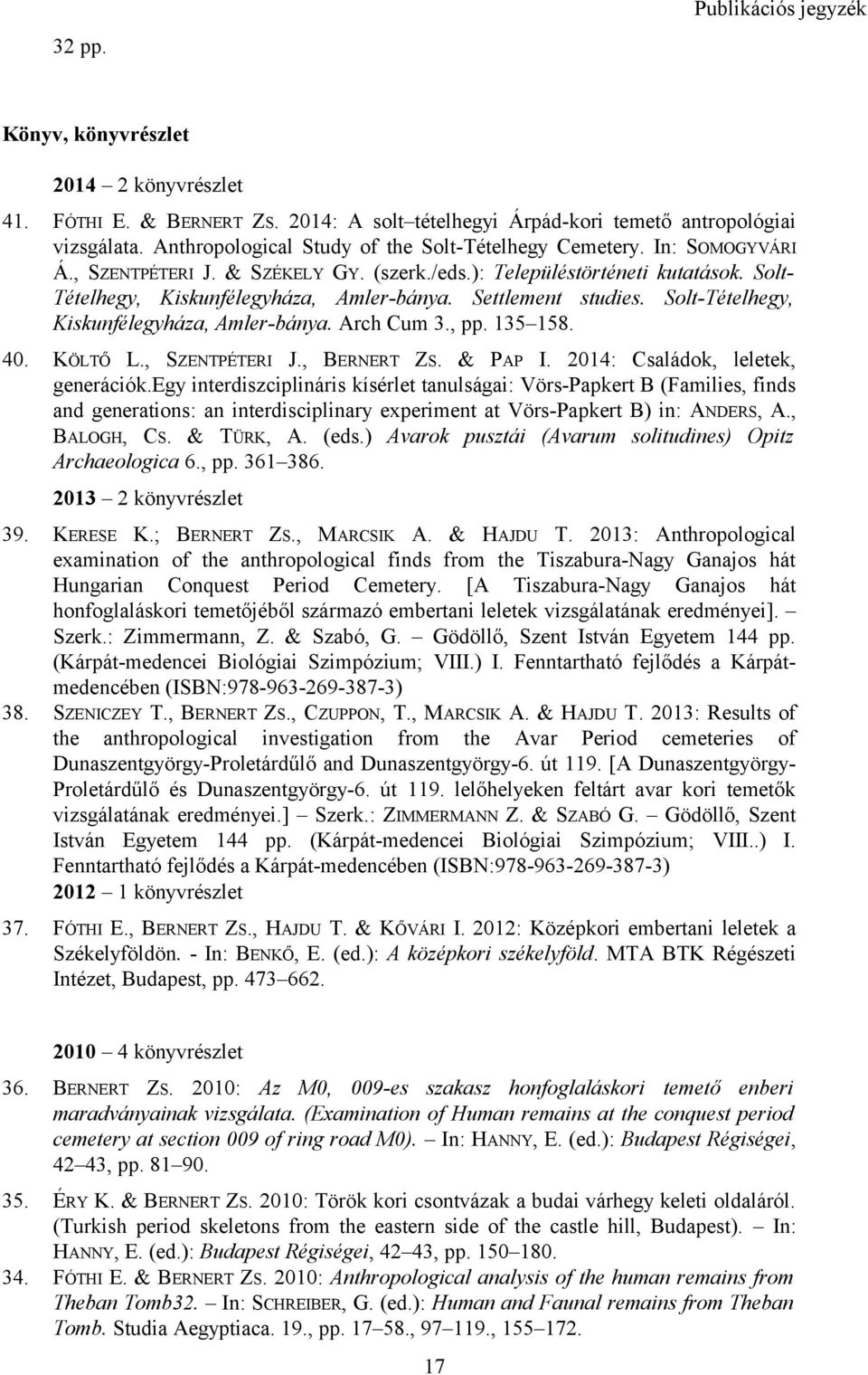 Settlement studies. Solt-Tételhegy, Kiskunfélegyháza, Amler-bánya. Arch Cum 3., pp. 135 158. 40. KÖLTŐ L., SZENTPÉTERI J., BERNERT ZS. & PAP I. 2014: Családok, leletek, generációk.