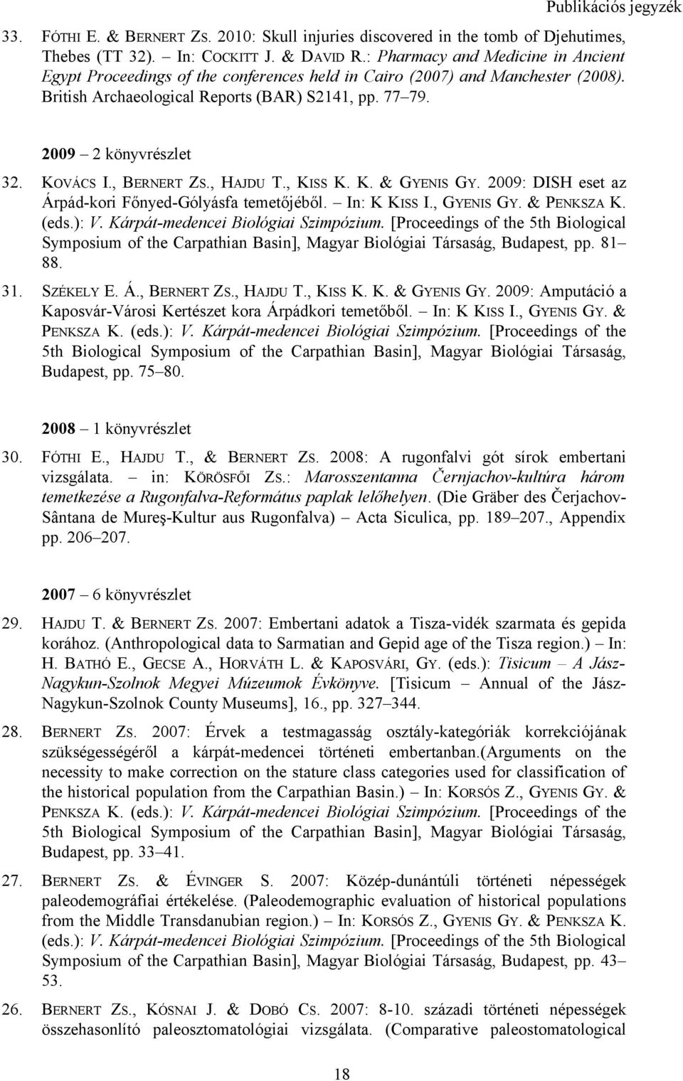 KOVÁCS I., BERNERT ZS., HAJDU T., KISS K. K. & GYENIS GY. 2009: DISH eset az Árpád-kori Főnyed-Gólyásfa temetőjéből. In: K KISS I., GYENIS GY. & PENKSZA K. (eds.): V.