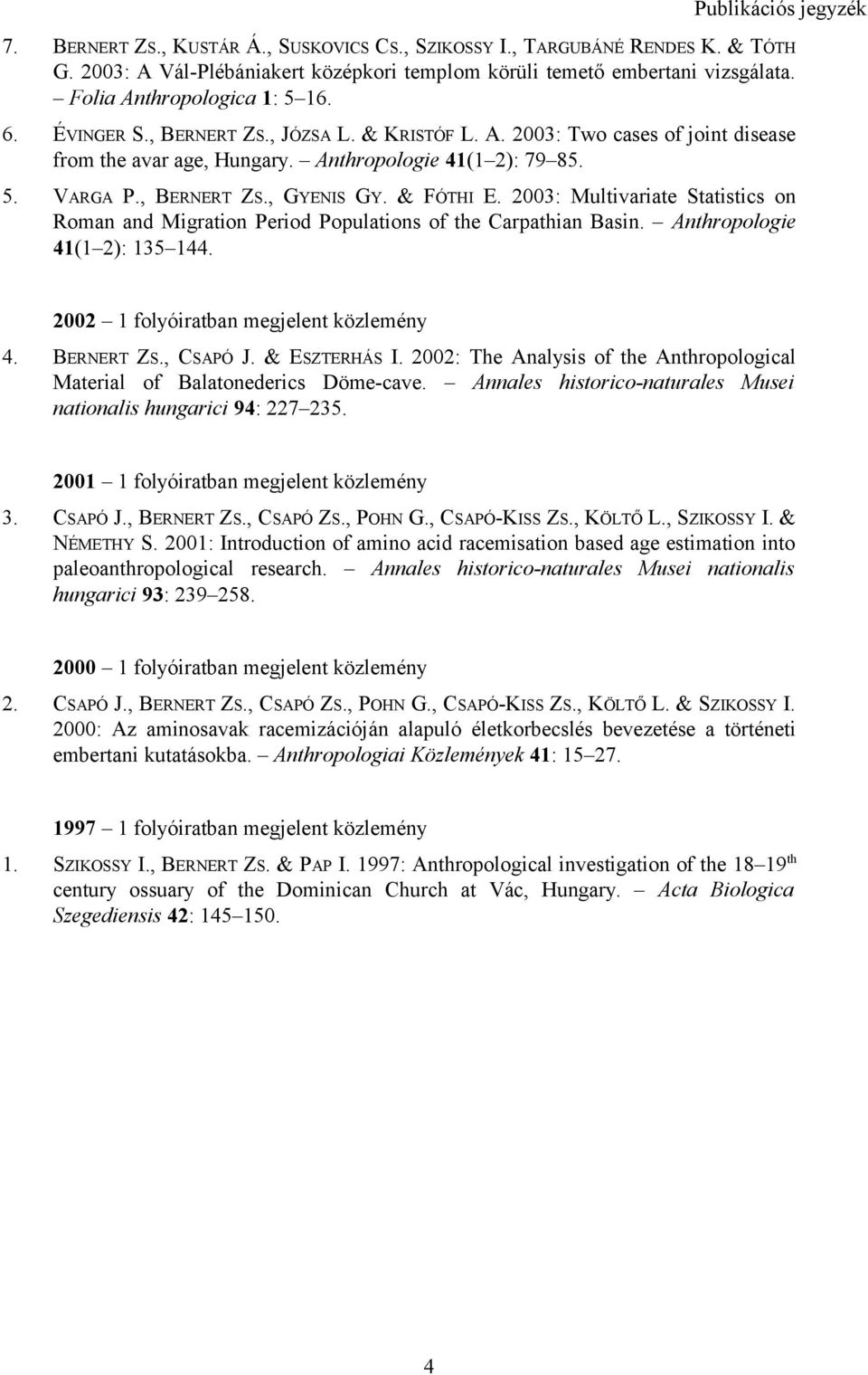 2003: Multivariate Statistics on Roman and Migration Period Populations of the Carpathian Basin. Anthropologie 41(1 2): 135 144. 2002 1 folyóiratban megjelent közlemény 4. BERNERT ZS., CSAPÓ J.