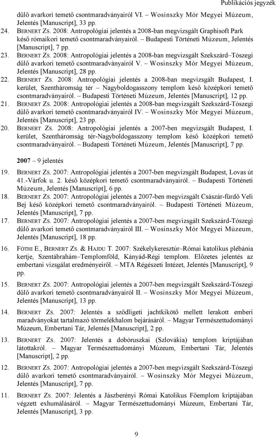 2008: Antropológiai jelentés a 2008-ban megvizsgált Szekszárd Tószegi dűlő avarkori temető csontmaradványairól V. Wosinszky Mór Megyei Múzeum, Jelentés [Manuscript], 28 pp. 22. BERNERT ZS.