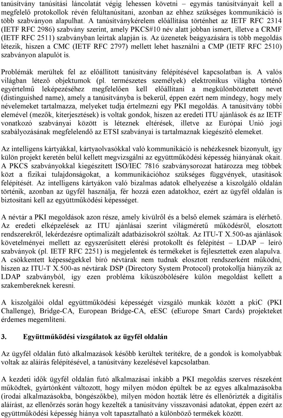 Az üzenetek beágyazására is több megoldás létezik, hiszen a CMC (IETF RFC 2797) mellett lehet használni a CMP (IETF RFC 2510) szabványon alapulót is.